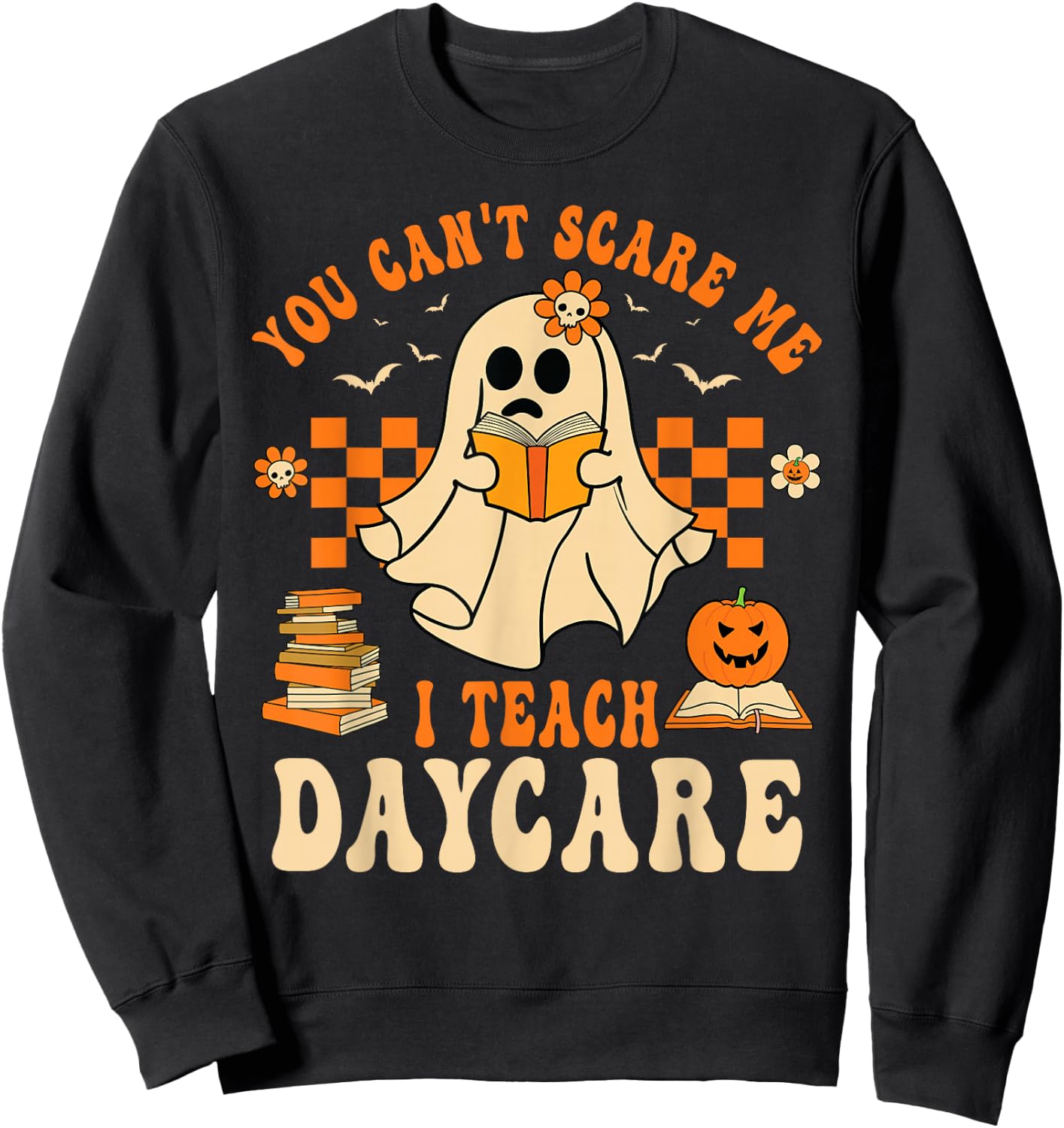 You Can't Scare Me I Teach Daycare Teacher Halloween Ghost Sweatshirt - Sweatshirt | Black