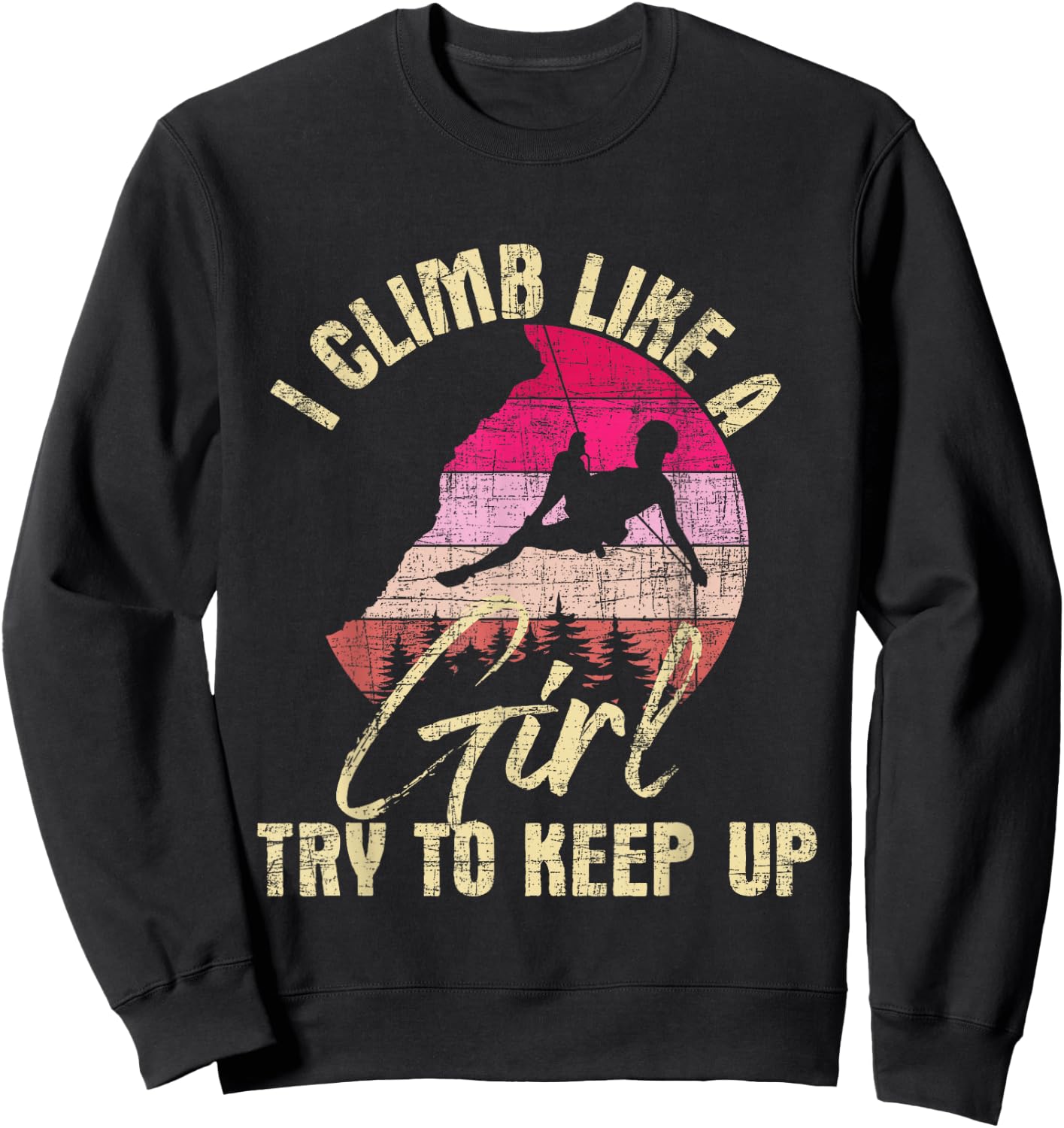 I Climb Like A Girl Try to Keep Up - Rock Climbing Climber Sweatshirt - Sweatshirt | Black