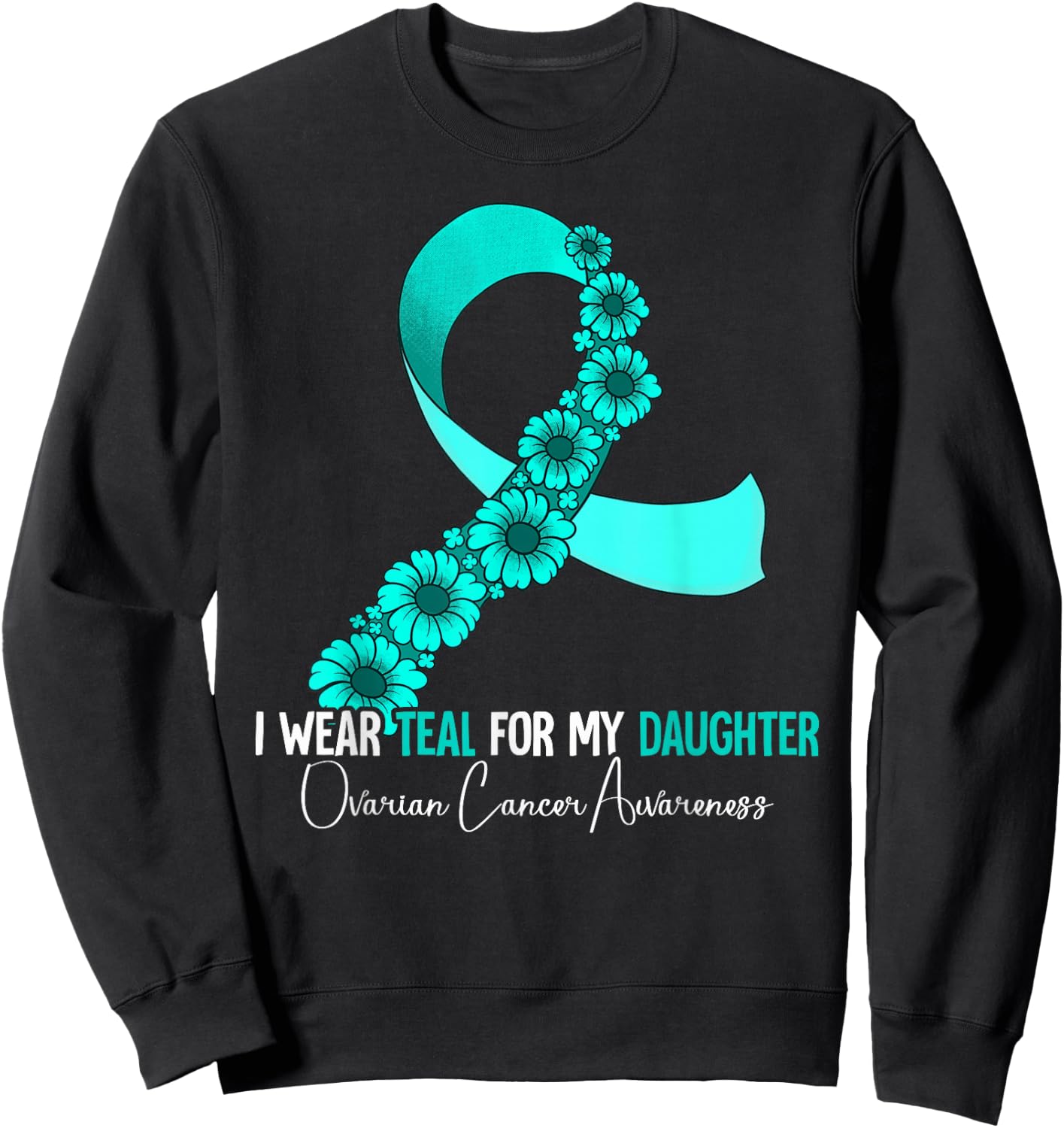 I Wear Teal For My Daughter Ovarian Cancer Awareness Sweatshirt - Sweatshirt | Black