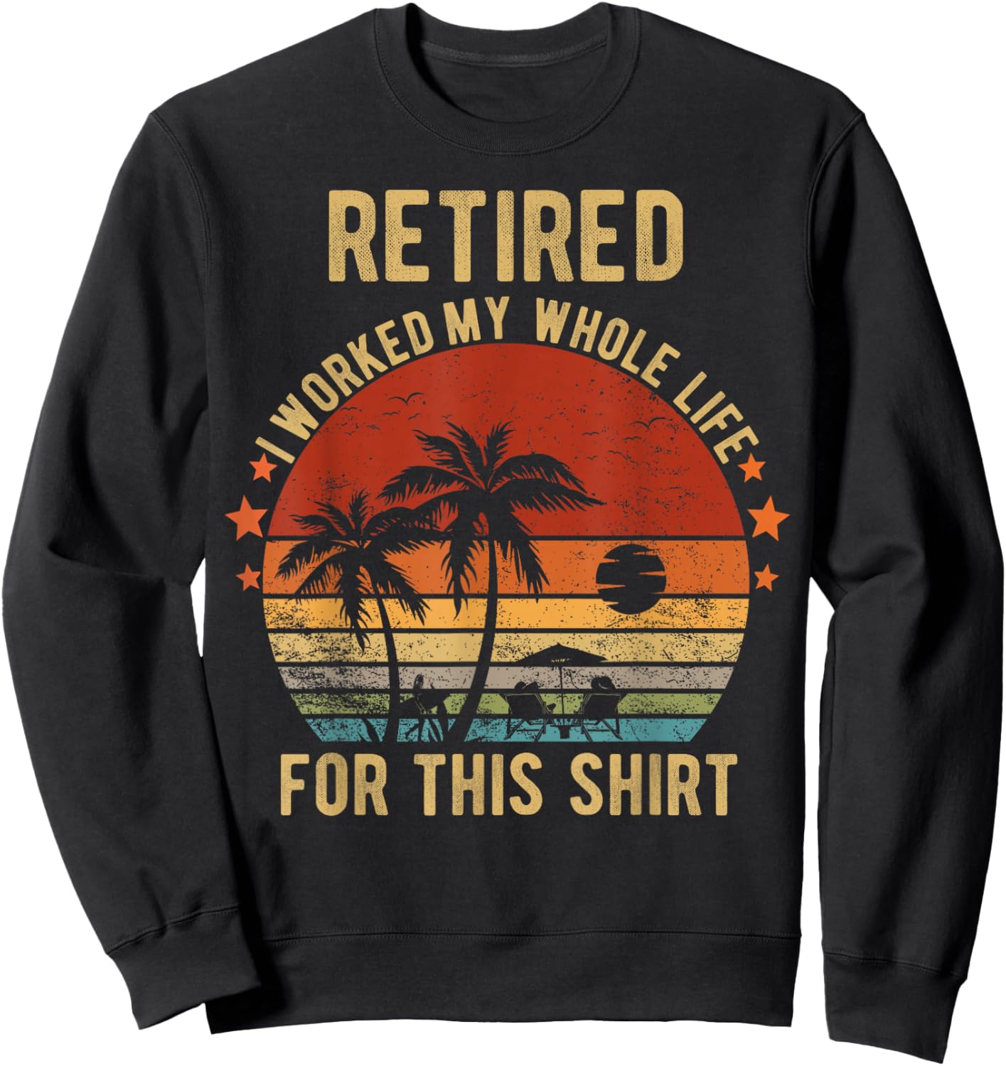 Retired 2024 I Worked My Whole Life Retirement Shirt Sweatshirt - Sweatshirt | Black