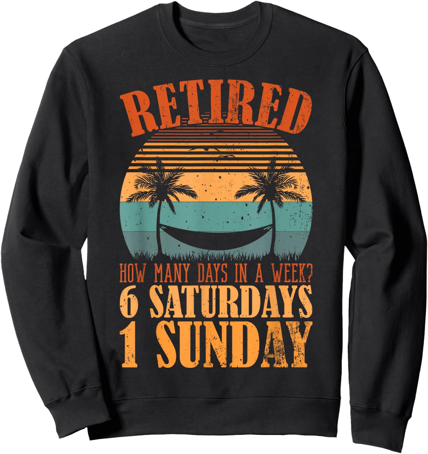Retired Days In A Week, 6 Saturdays 1 Sunday Retirement Sweatshirt - Sweatshirt | Black