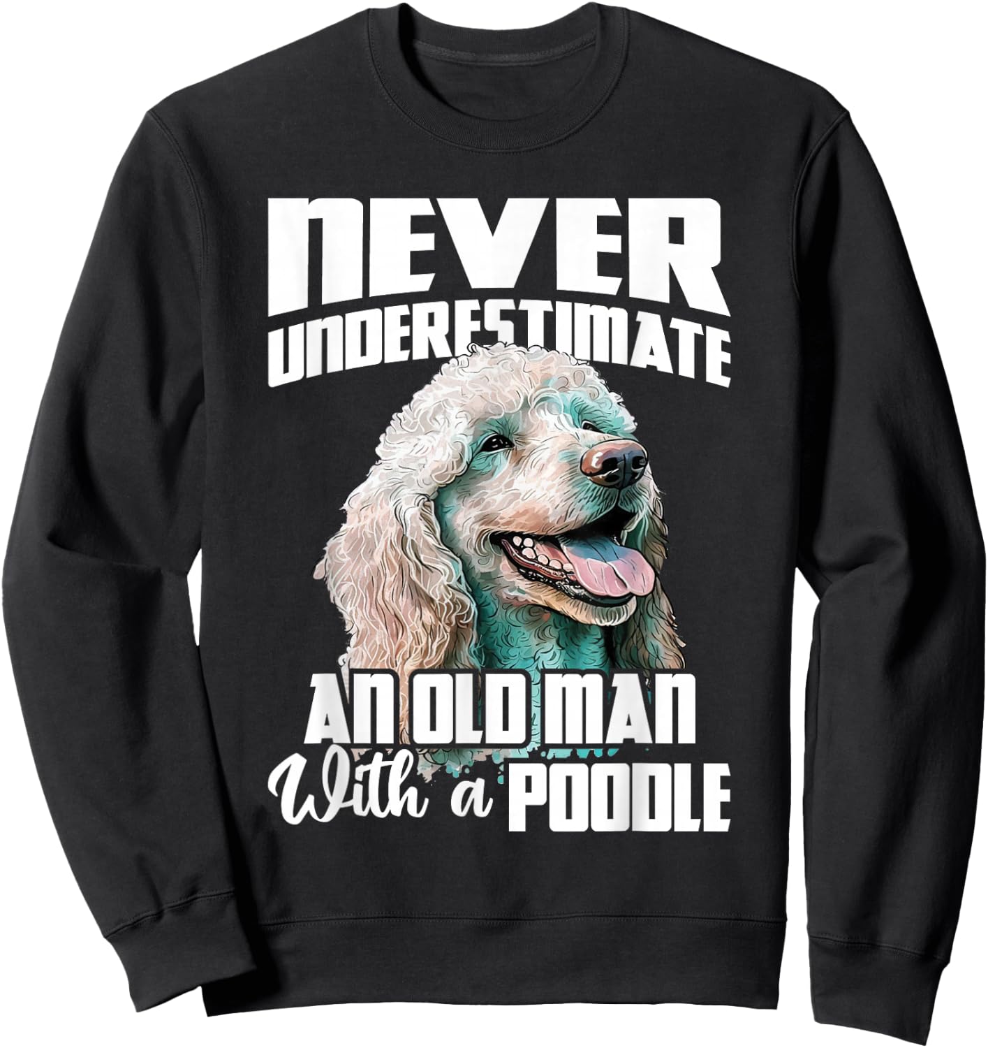 Never Underestimate An Old Man With A Poodle - Dog Lover Sweatshirt - Sweatshirt | Black