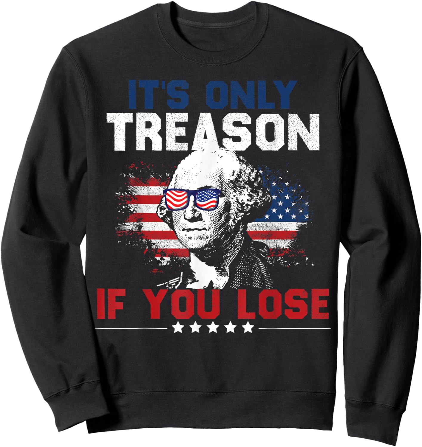 It's Only Treason If You Lose 4th of July Women Men Sweatshirt - Sweatshirt | Black