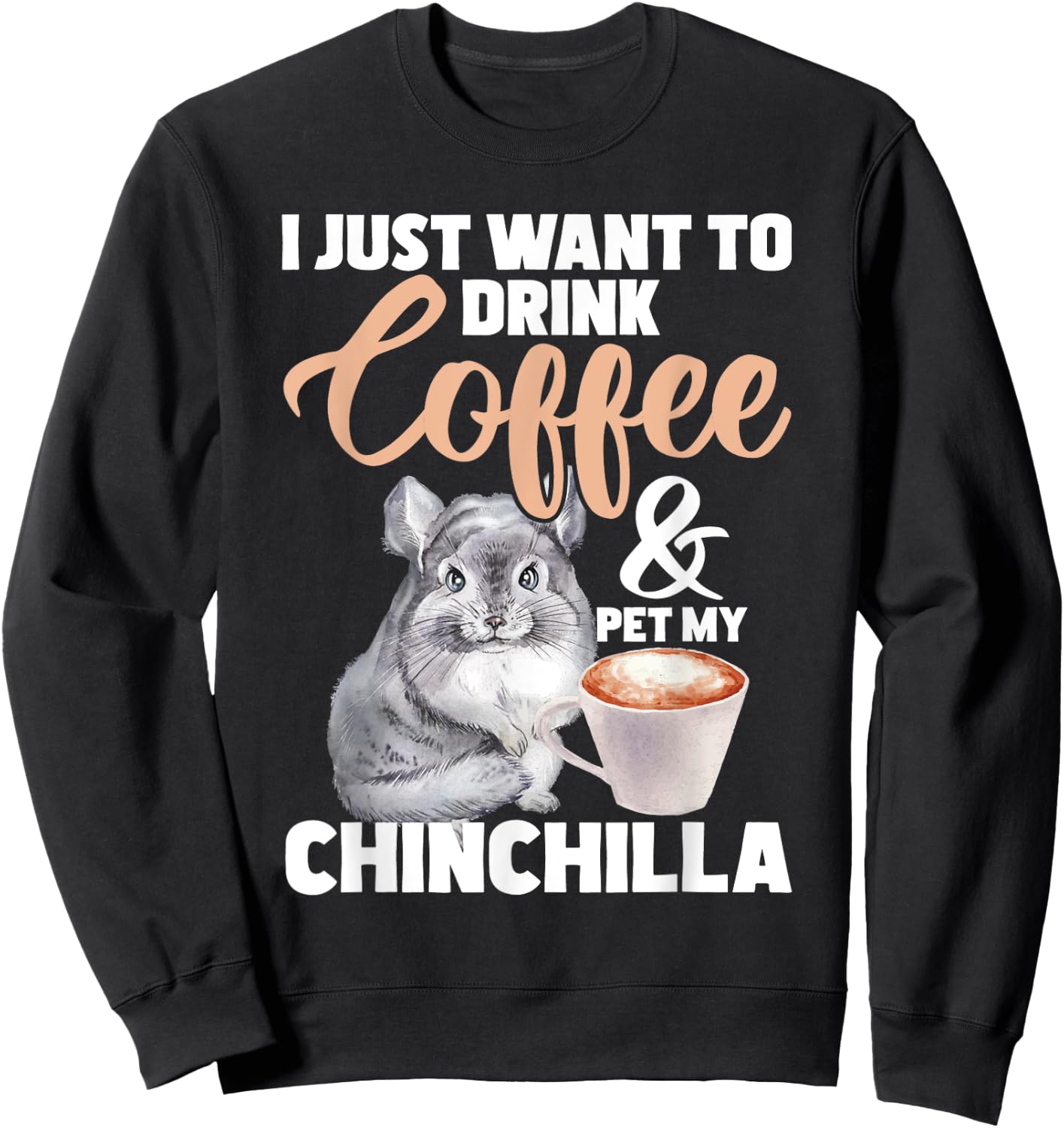 I Just Want To Drink Coffee And My Chinchilla - Pet Lover Sweatshirt - Sweatshirt | Black