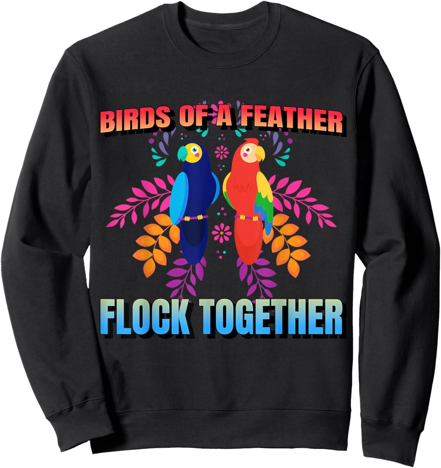 Birds Of A Feather Flock Together Parrot Bird, Motivational Sweatshirt - Sweatshirt | Black