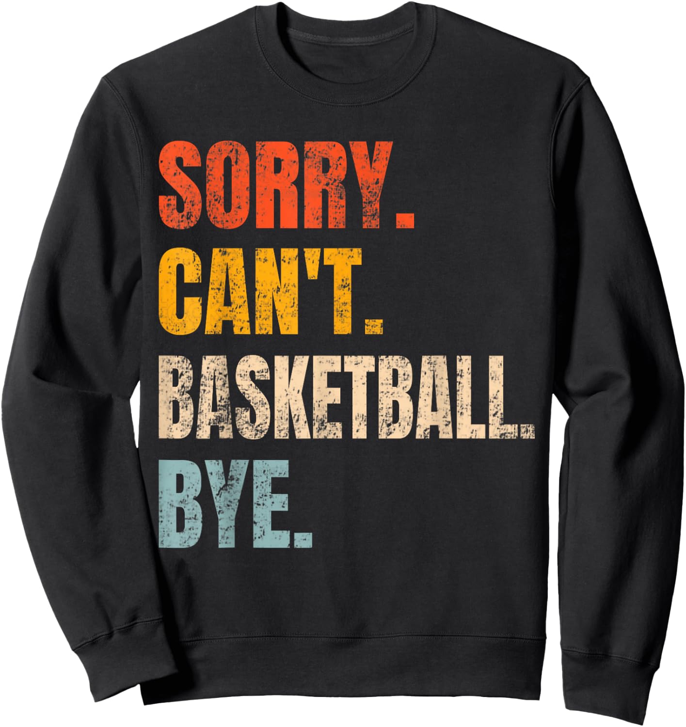 Sorry Can't Basketball Bye Retro Basketball Player Lovers Sweatshirt - Sweatshirt | Black
