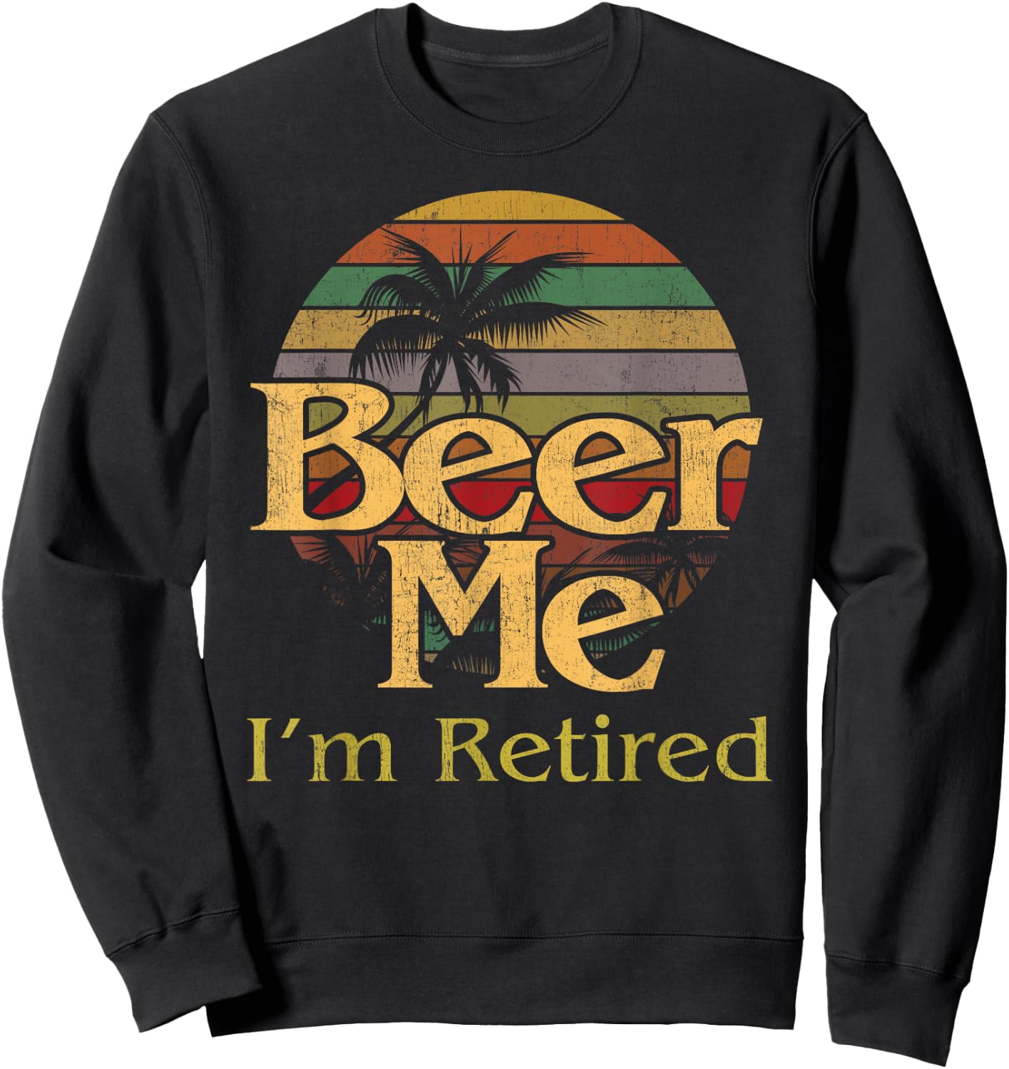 Beer Me Retired Party Humorous Retirement Retiree Gag Sweatshirt - Sweatshirt | Black