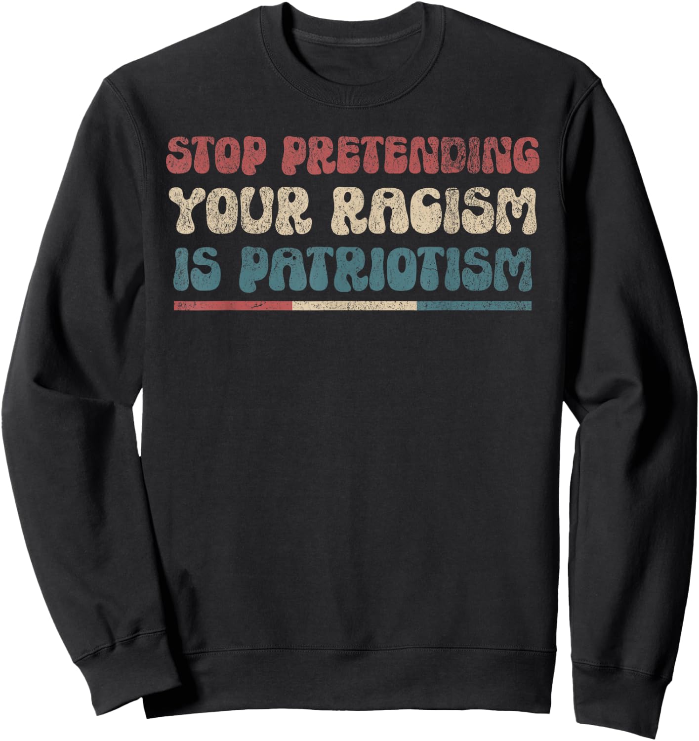Stop Pretending Your Racism is Patriotism Anti-Racist Lib Sweatshirt - Sweatshirt | Black