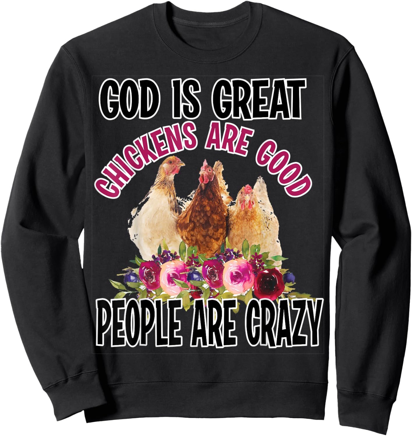 God is Great Chickens are Good People are Crazy Funny Sweatshirt - Sweatshirt | Black