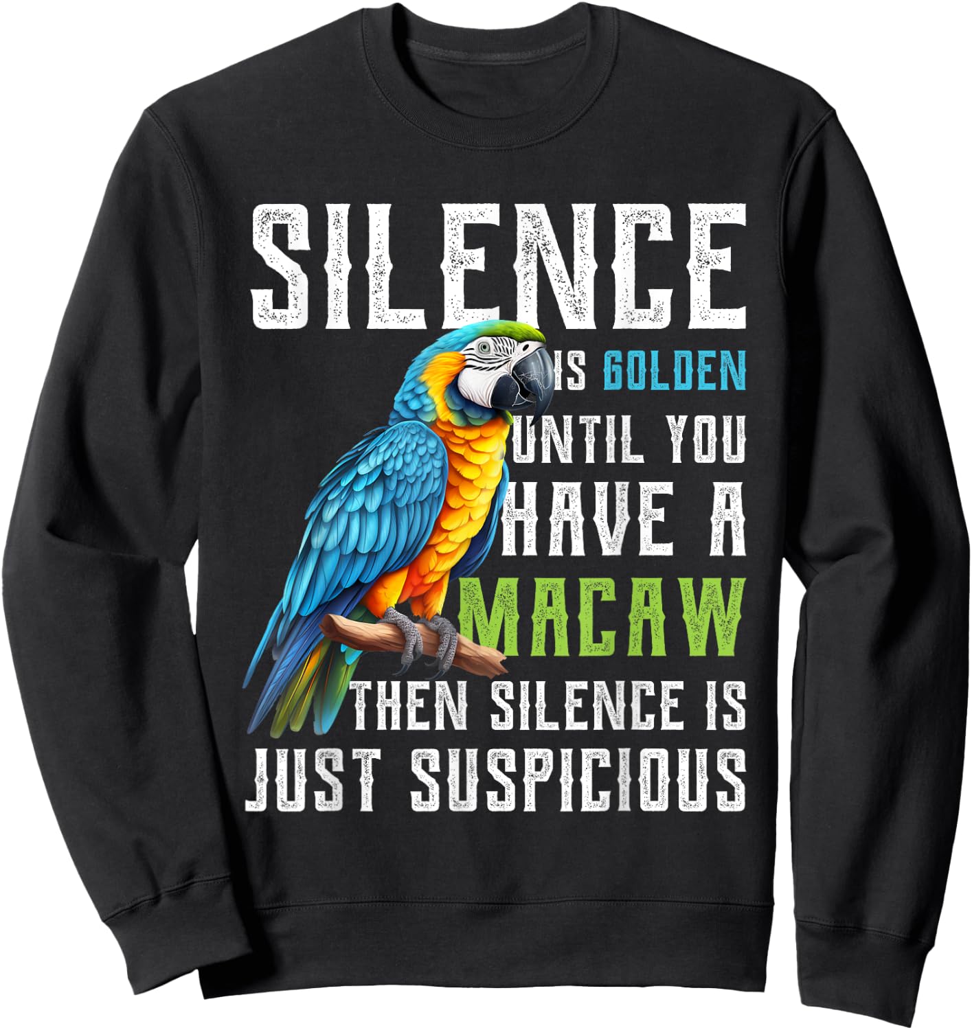 Silence is Golden until you have a Macaw Parrot Macaws Sweatshirt - Sweatshirt | Black