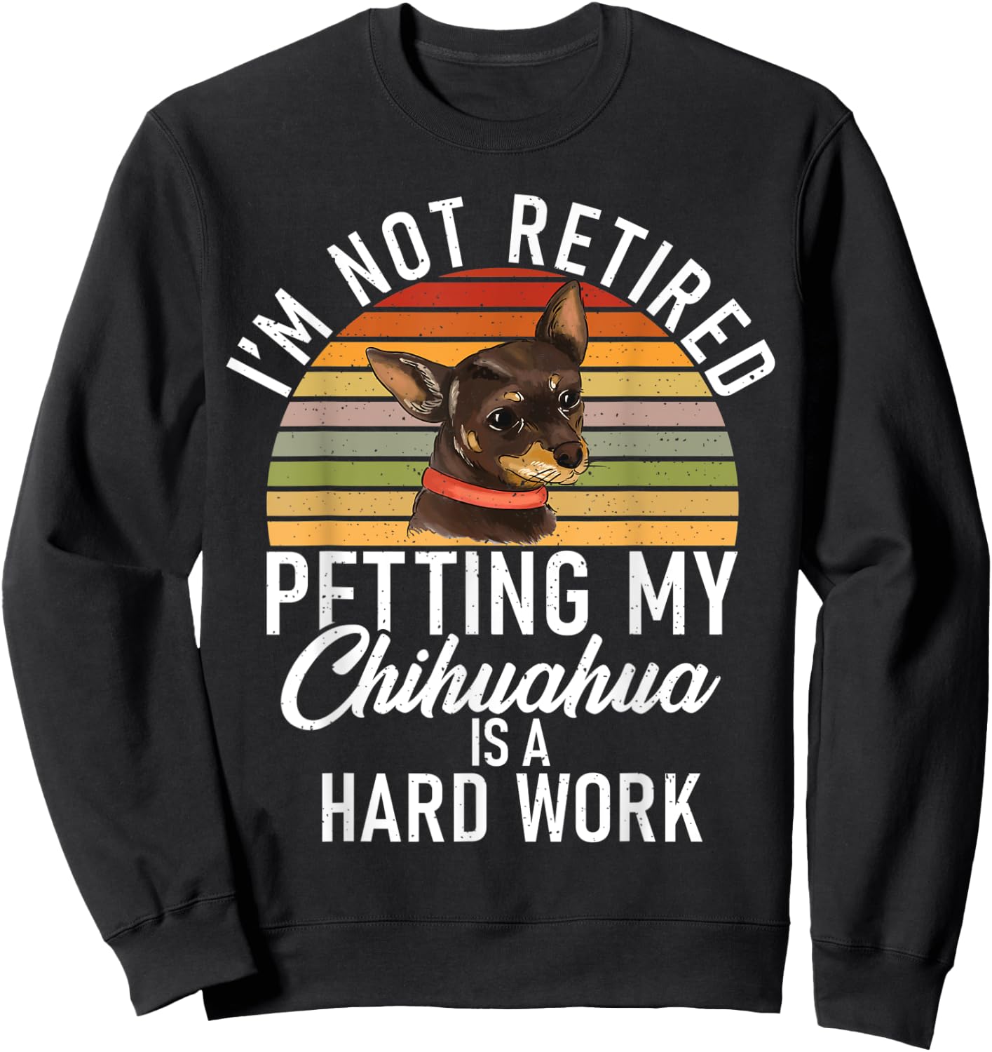 Im not retired petting my Chihuahua is hard work Chihuahua Sweatshirt - Sweatshirt | Black