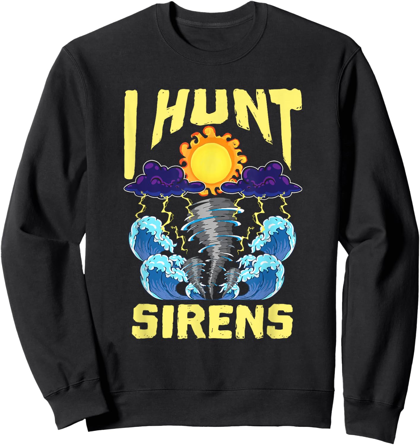Hunt Sirens Tornado Chaser Storm Chasing Meteorologist Sweatshirt - Sweatshirt | Black