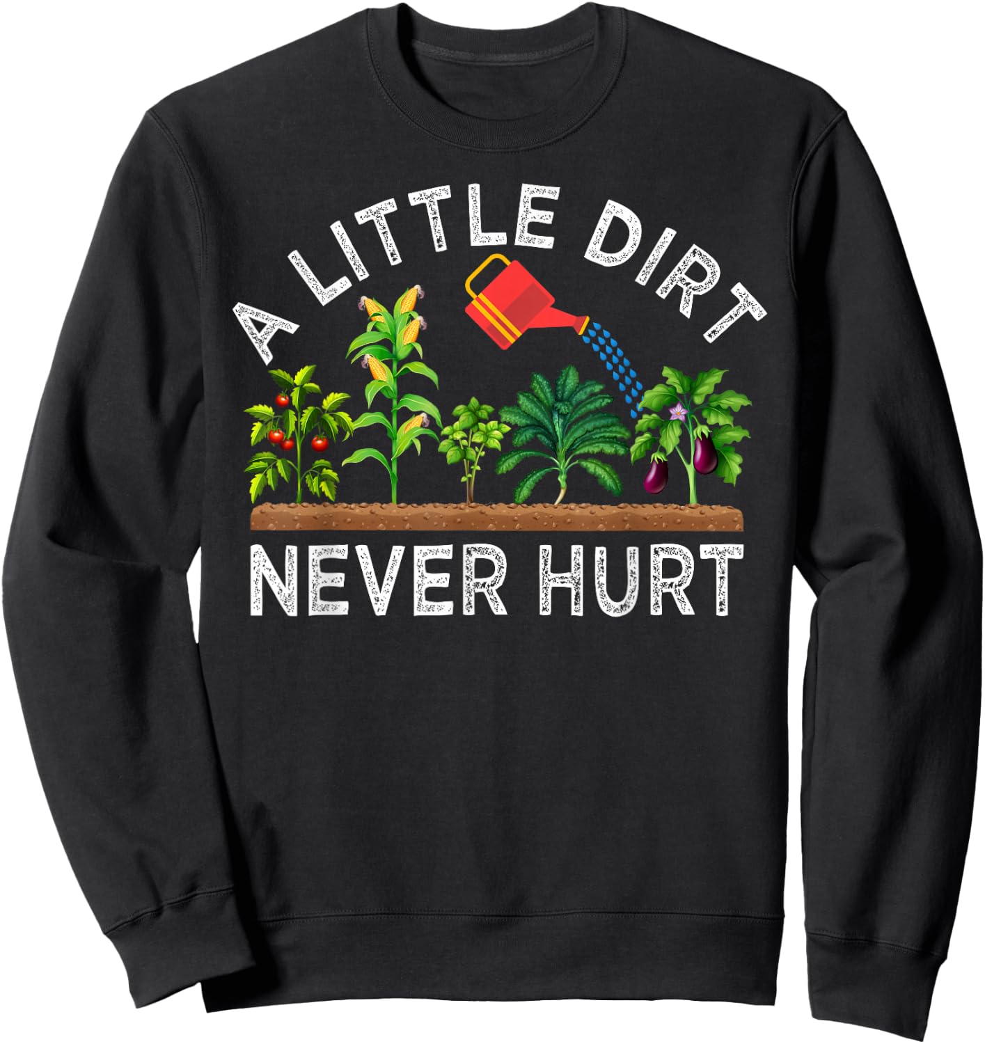 A Little Dirt Never Hurt Play In The Dirt Funny Gardening Sweatshirt - Sweatshirt | Black
