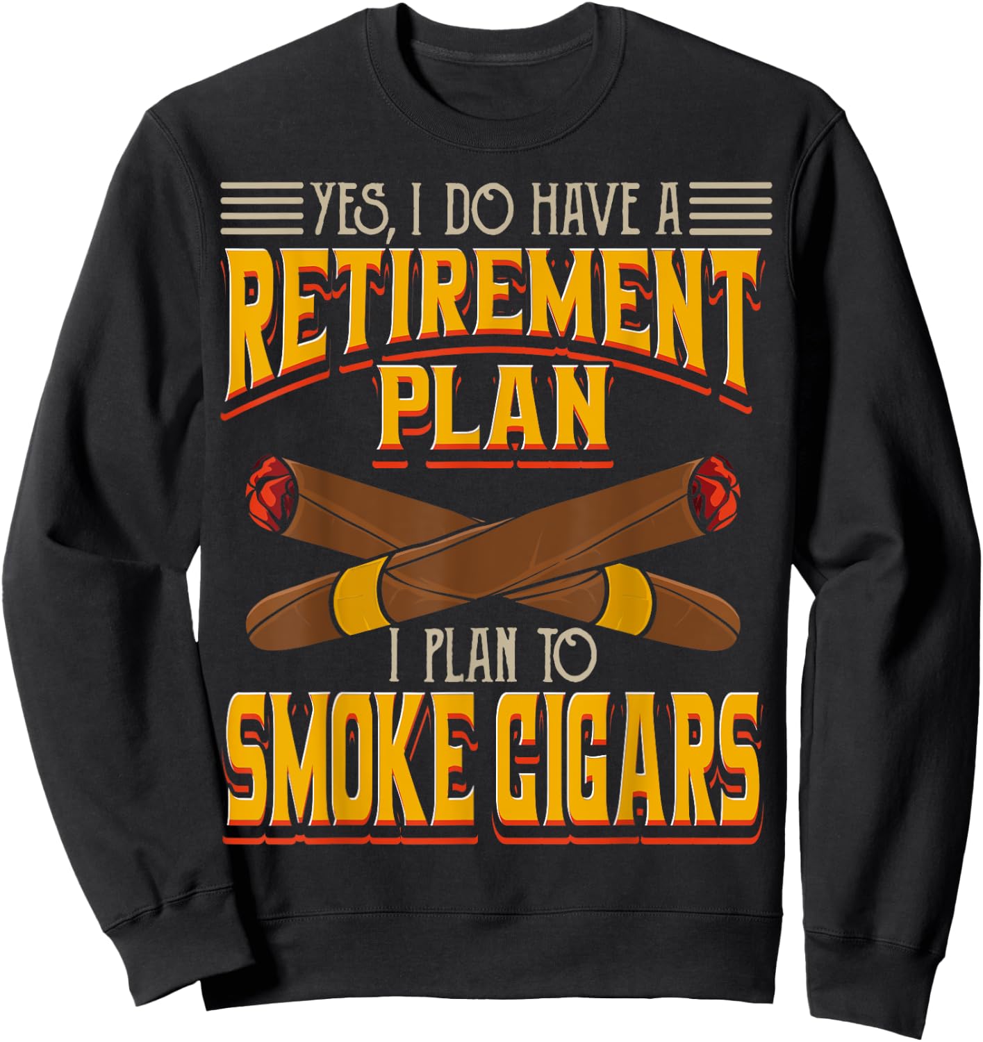 Yes, I Do Have A Retirement Plan I Plan To Smoke Cigars Sweatshirt - Sweatshirt | Black