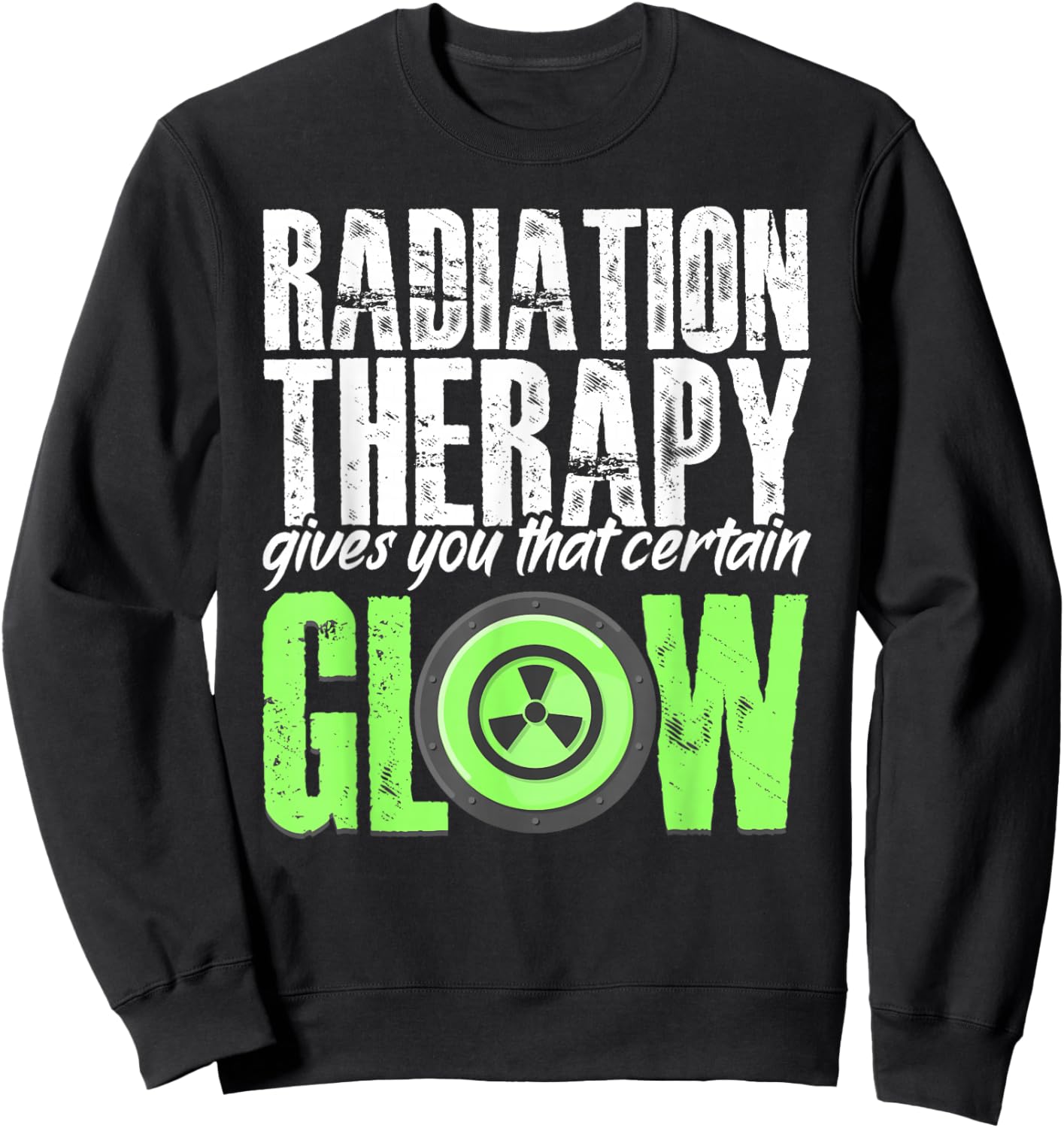 Radiation Therapy Give Certain Glow Cancer Warrior Rad Tech Sweatshirt - Sweatshirt | Black