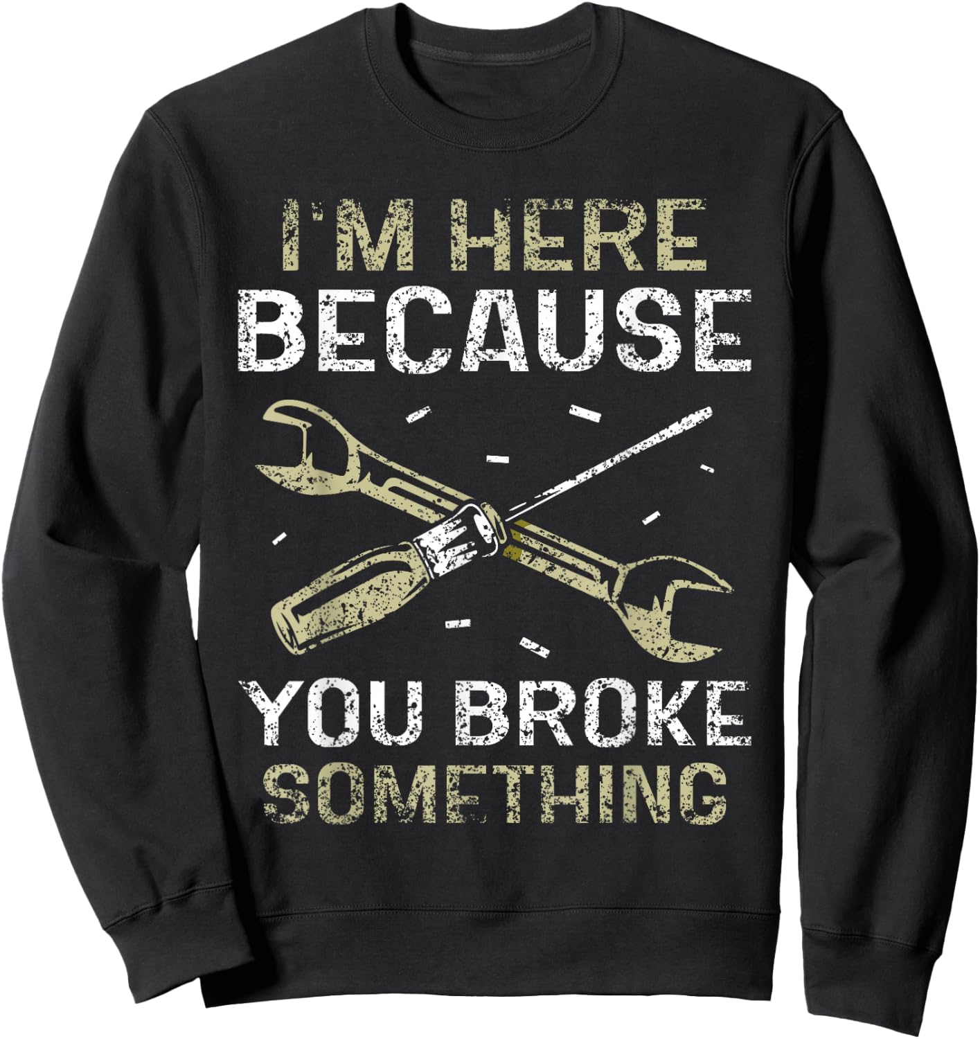 I'm Here Because You Broke Something Mr Fix It Fixing Sweatshirt - Sweatshirt | Black