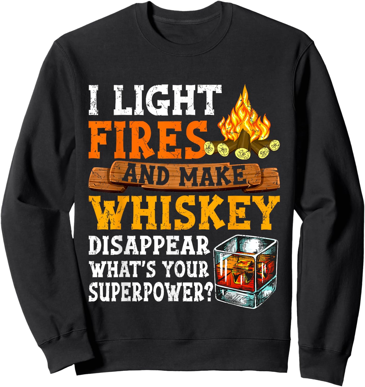 I Light Fires And Make Whiskey Disappear Funny Quote Camping Sweatshirt - Sweatshirt | Black