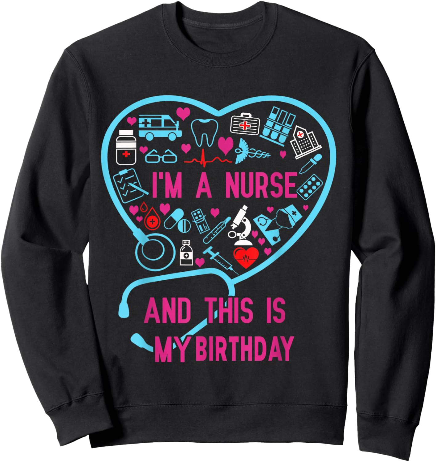 I Am A Nurse This Is My birthday. birthday Nurse Sweatshirt - Sweatshirt | Black