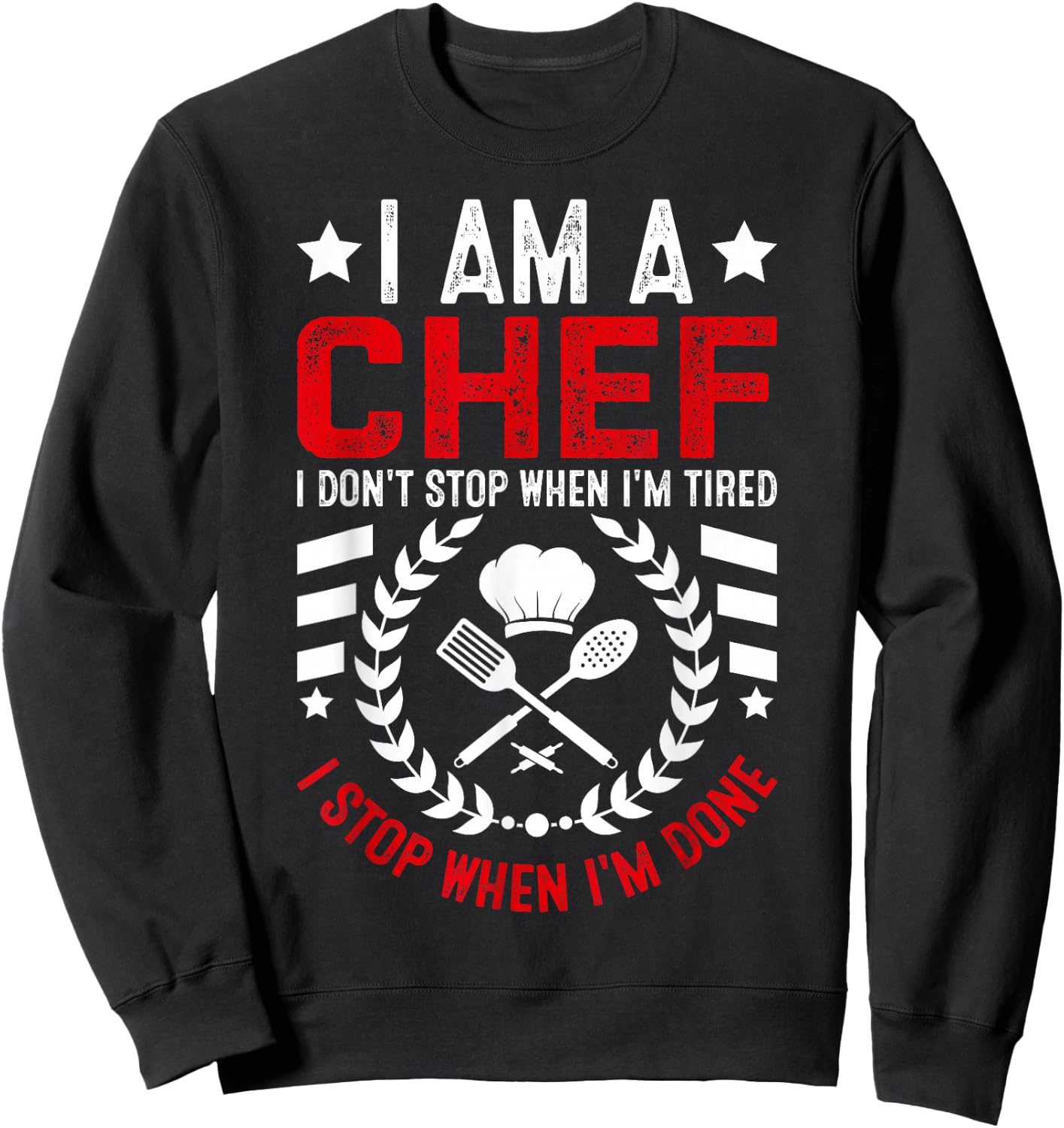 I Am A Chef I Don't Stop When I'm Tired I Stop When Im Done Sweatshirt - Sweatshirt | Black