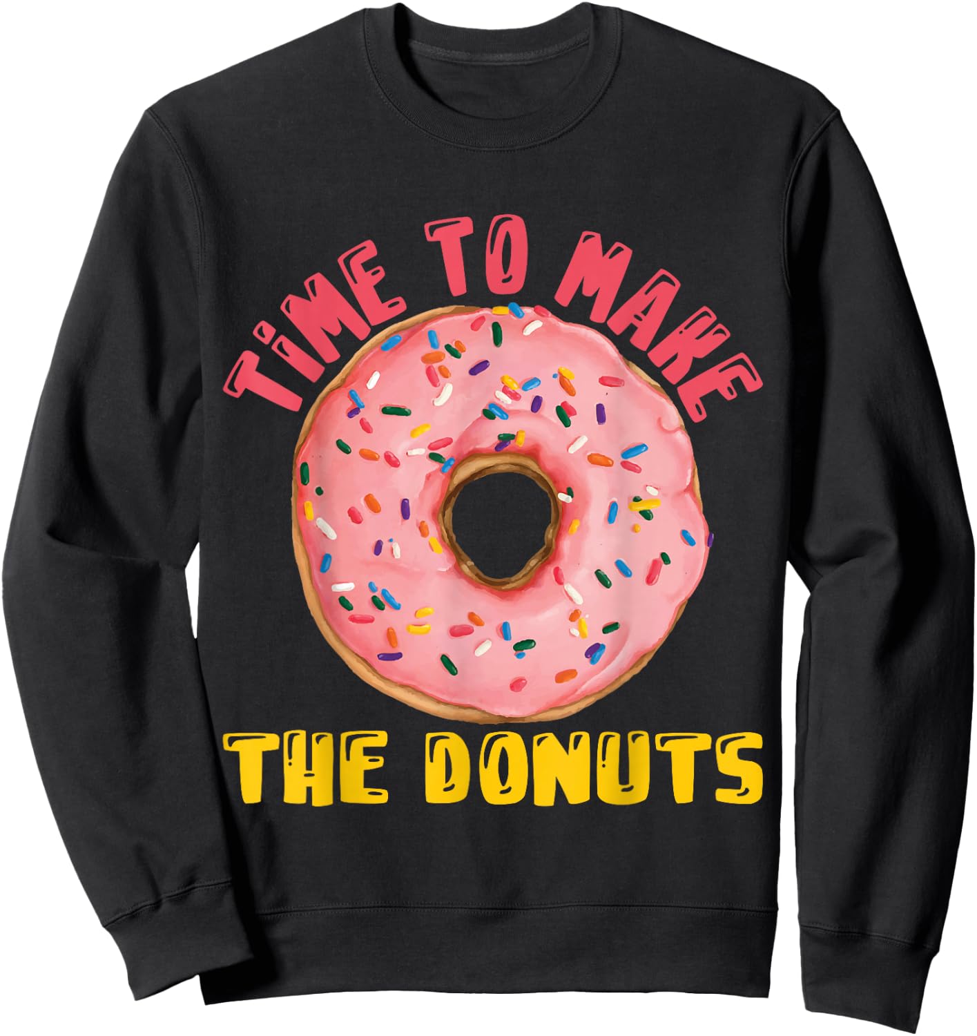 Time To Make The Donuts Doughnut Donut Sweatshirt - Sweatshirt | Black