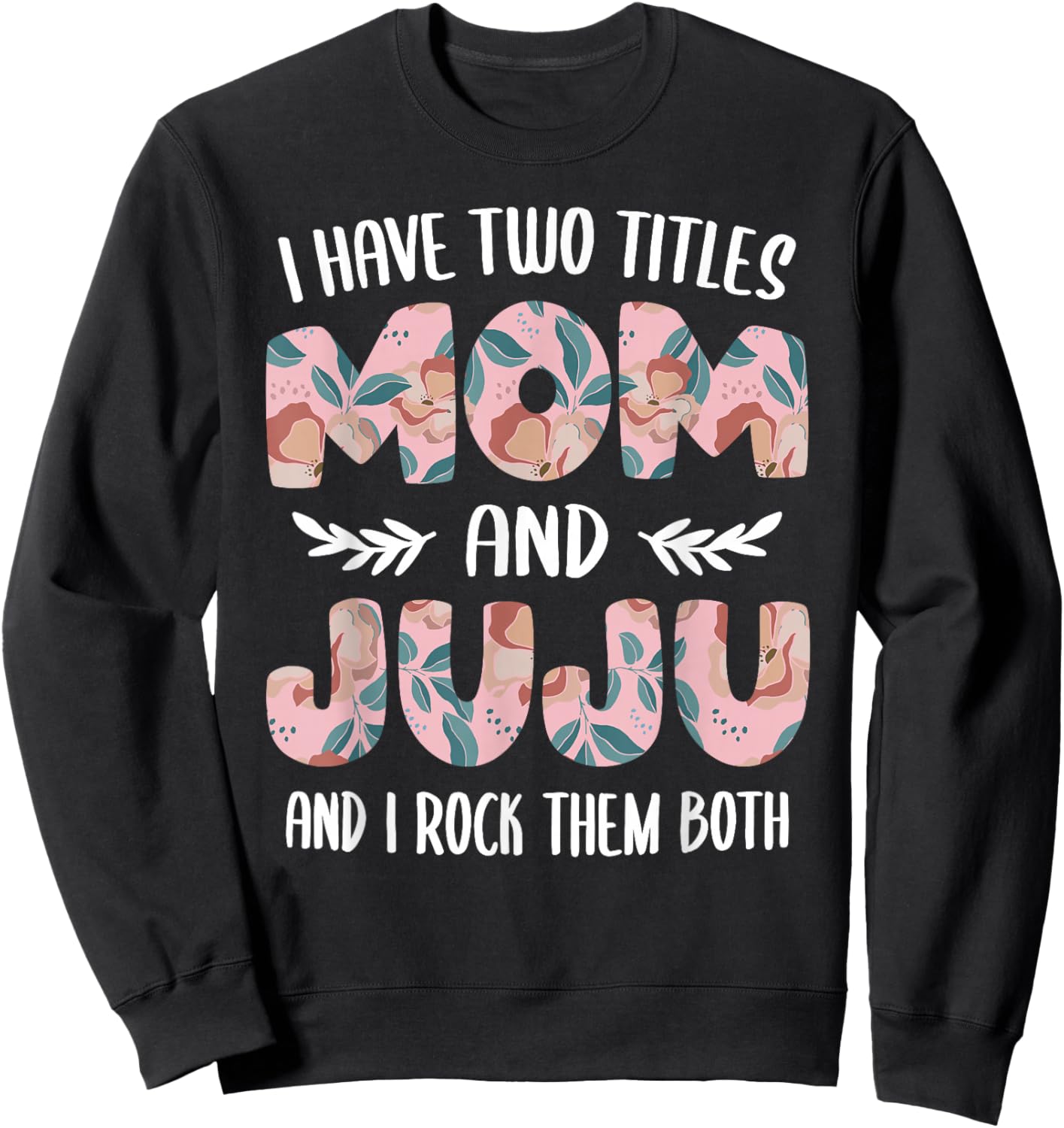 Juju Shirts Cute I have two Titles Mom and Juju Sweatshirt - Sweatshirt | Black