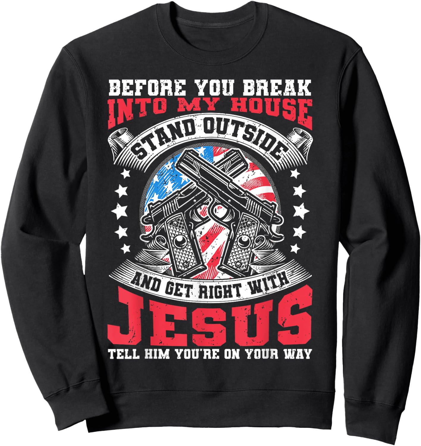 Before You Break Into My House, Jesus & US Flag With Guns Sweatshirt - Sweatshirt | Black