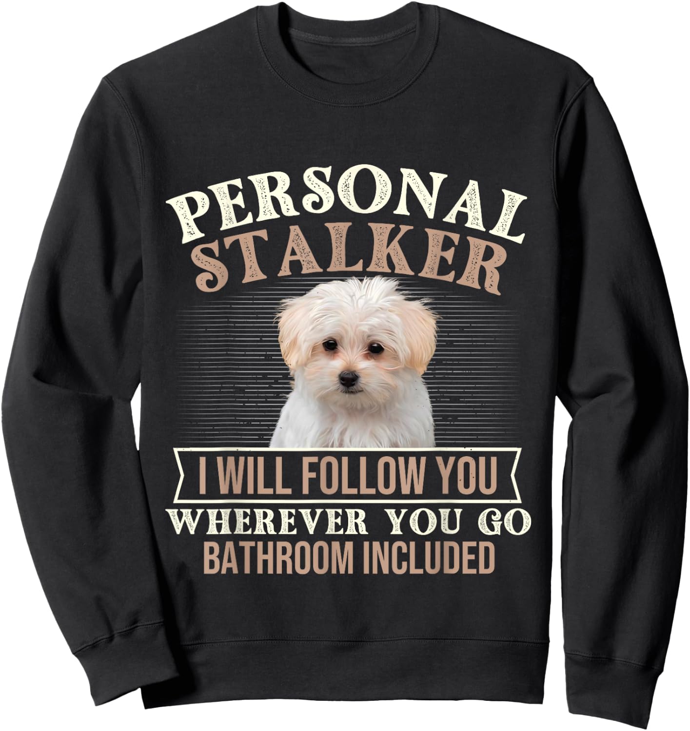 I Will Follow You Wherever You Go - Puppy Maltese Dog Lover Sweatshirt - Sweatshirt | Black