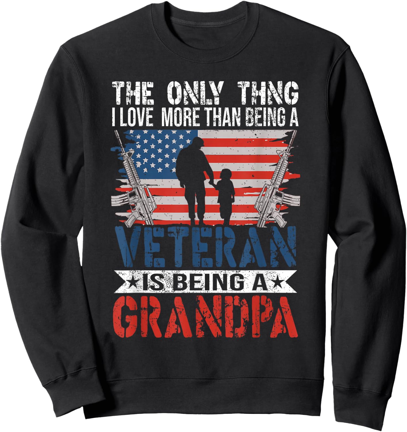 The Only Thing I Love More Than Being A Veteran - Grandpa Sweatshirt - Sweatshirt | Black