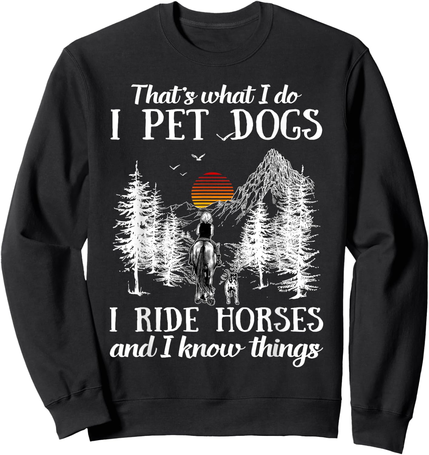 That's What I Do I Pet Dogs I Ride Horses And I Know Things Sweatshirt - Sweatshirt | Black
