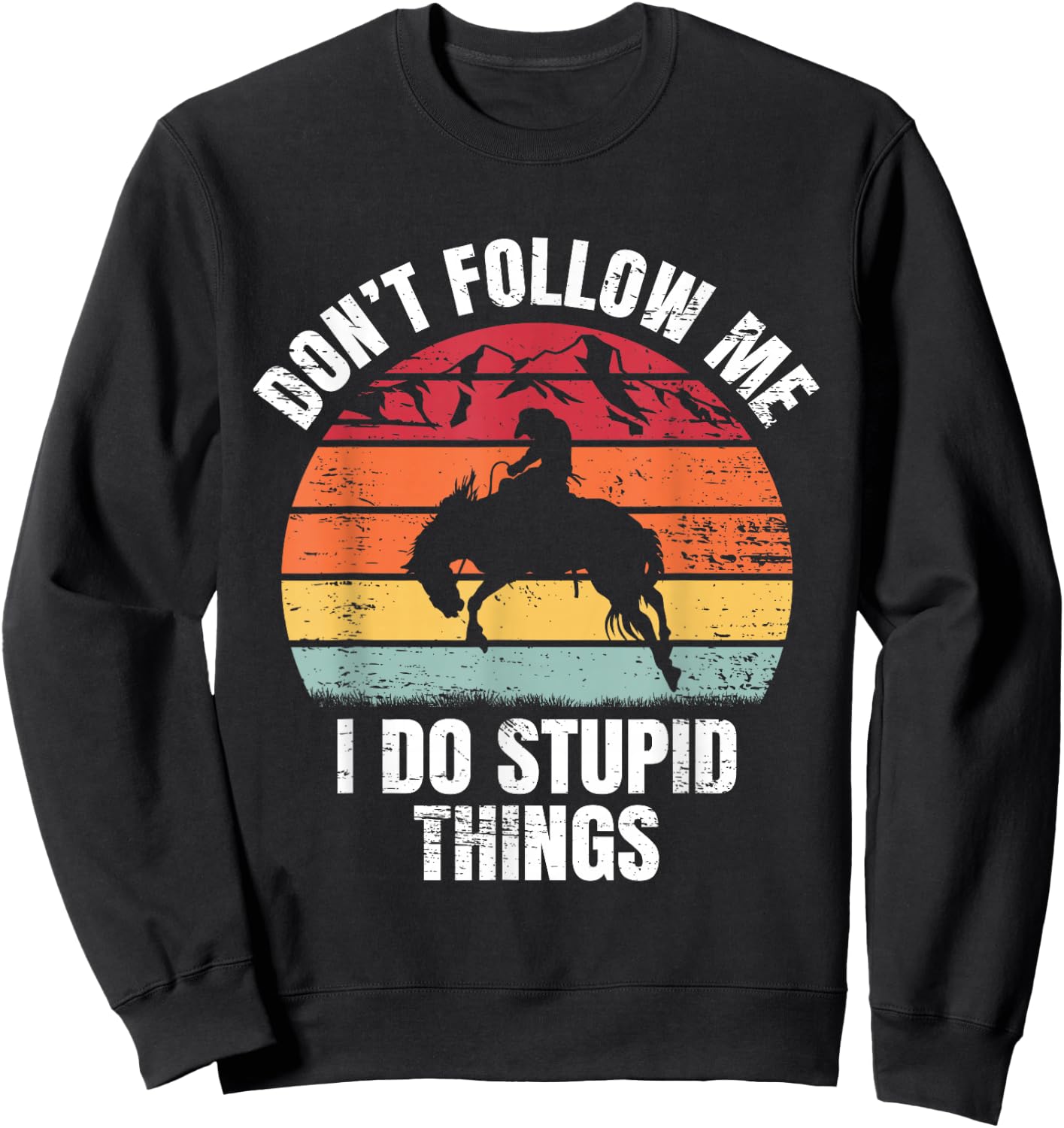Don't Follow Me I Do Ranch Bronc Riding Cowboy Horse Rodeo Sweatshirt - Sweatshirt | Black