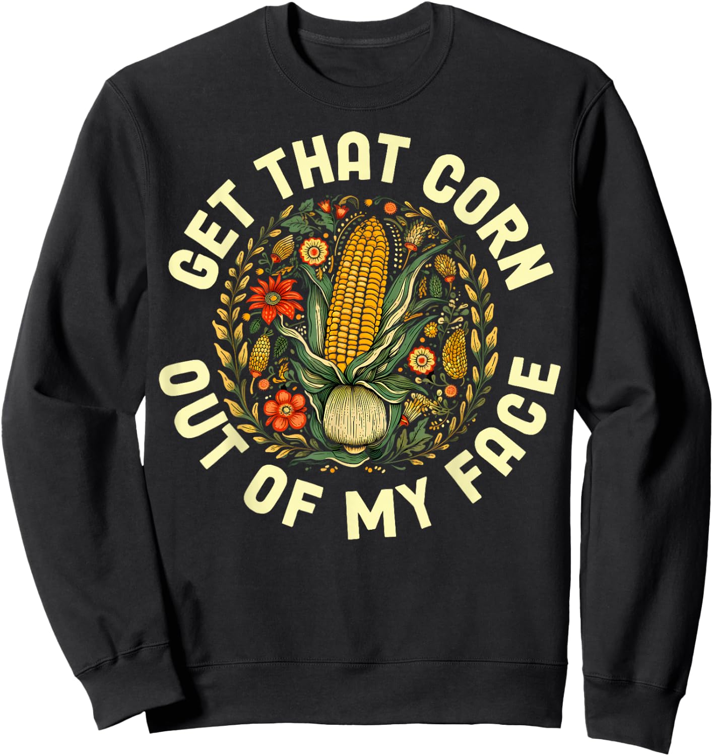 Get That Corn Out Of My Face Sweatshirt - Sweatshirt | Black