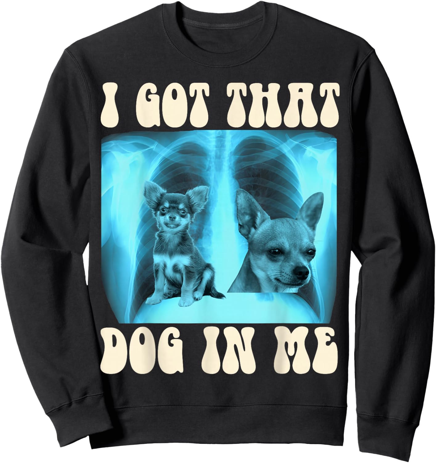 I Got that Dog in Me Xray Meme Funny Chihuahua Men Women Girls Kids Sweatshirt - Sweatshirt | Black