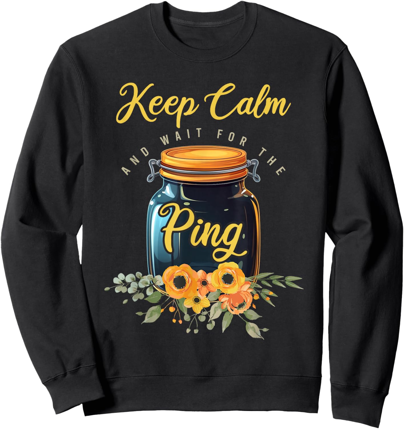Preserving Food Keep Calm And Wait For The Ping Home Canning Sweatshirt - Sweatshirt | Black