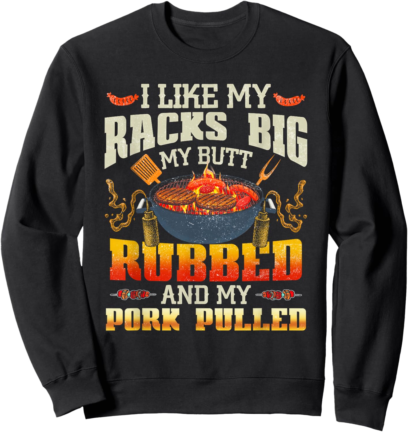 I Like Racks Big My Butt Rubbed And My Pork Pulled Grilling Sweatshirt - Sweatshirt | Black