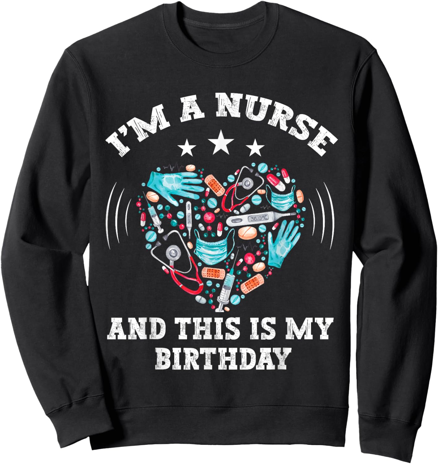 I Am A Nurse This Is My birthday. birthday Nurse Sweatshirt - Sweatshirt | Black