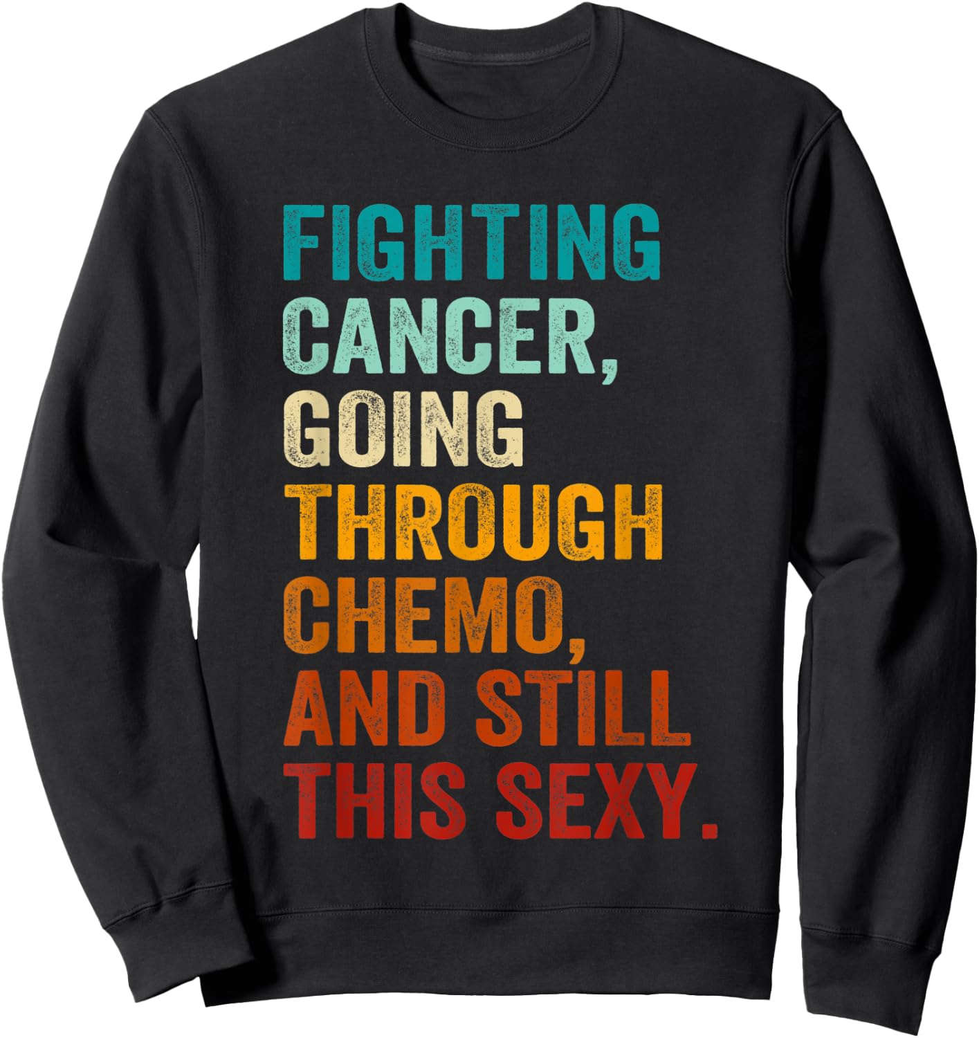 Fighting Cancer Going Through Chemo And Still This Sexy Sweatshirt - Sweatshirt | Black