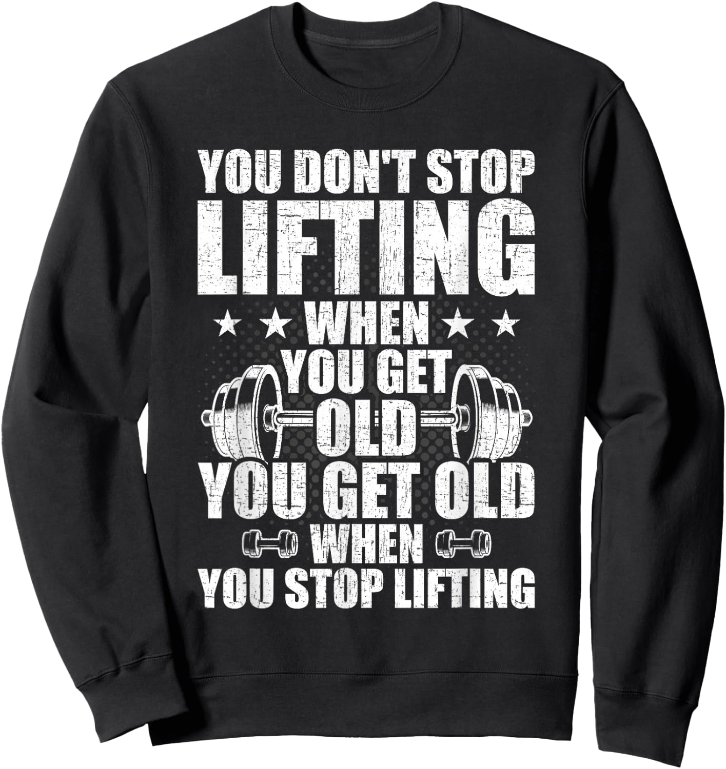 You Dont Stop Lifting When You Get Old Weightlifting Workout Sweatshirt - Sweatshirt | Black