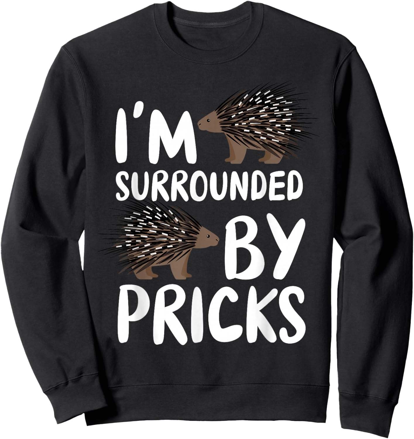 I'm Surrounded By Pricks - Nature Animal Rodent Porcupine Sweatshirt - Sweatshirt | Black