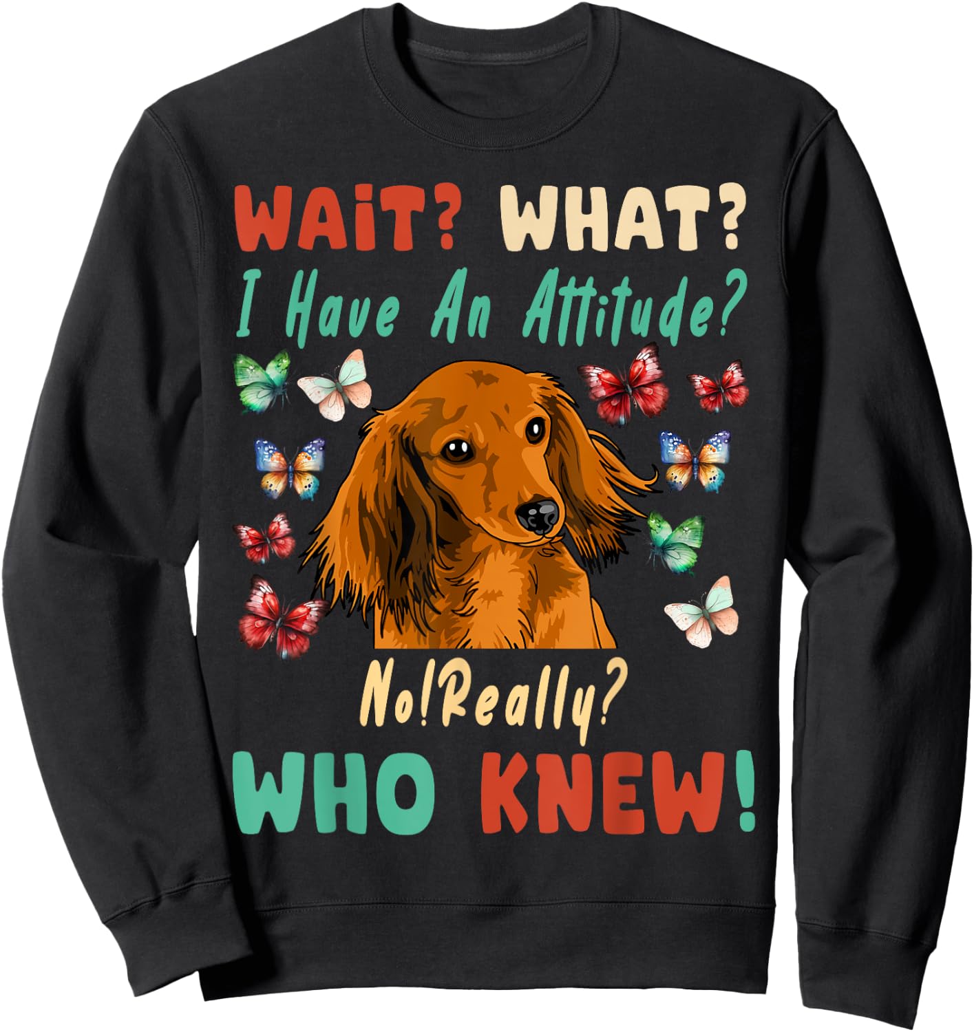 Wait What I Have An Attitude No Really Who Knew dachshund Sweatshirt - Sweatshirt | Black