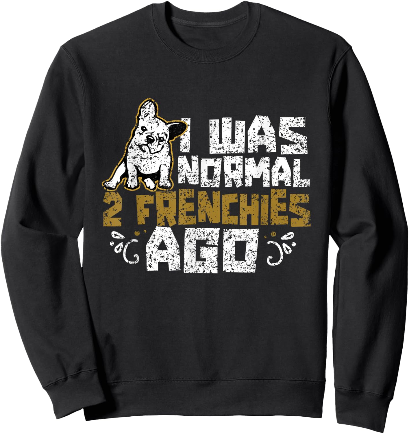 I Was Normal 2 Frenchies Ago Frenchie Owner French Bulldog Sweatshirt - Sweatshirt | Black