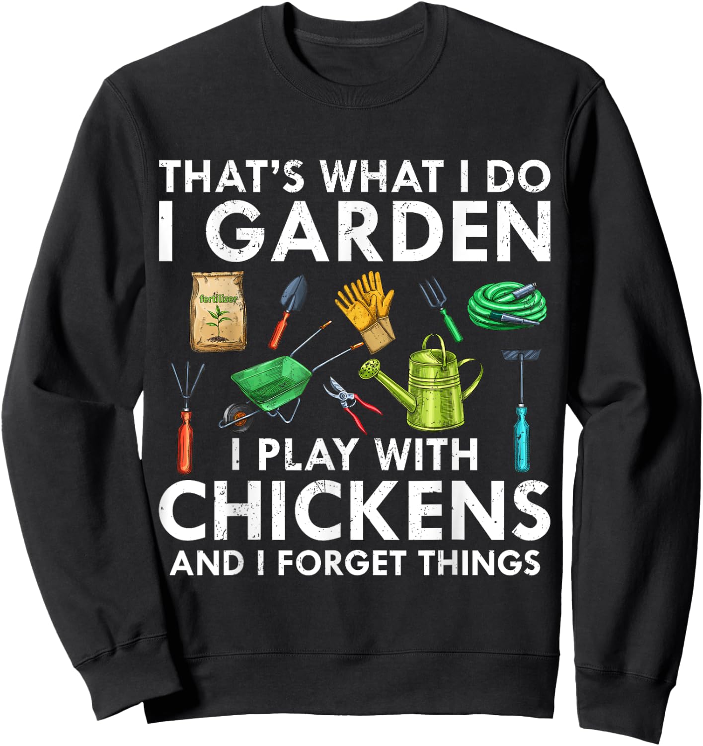 That's What I Do I Garden Play With Chickens Forget Things Sweatshirt - Sweatshirt | Black
