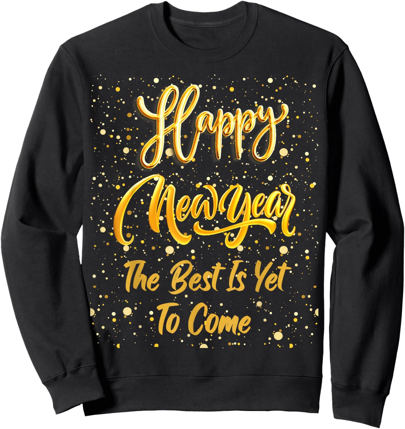 Happy New Year "The Best Is Yet To Come" Gold New Year's Eve Sweatshirt - Sweatshirt | Black