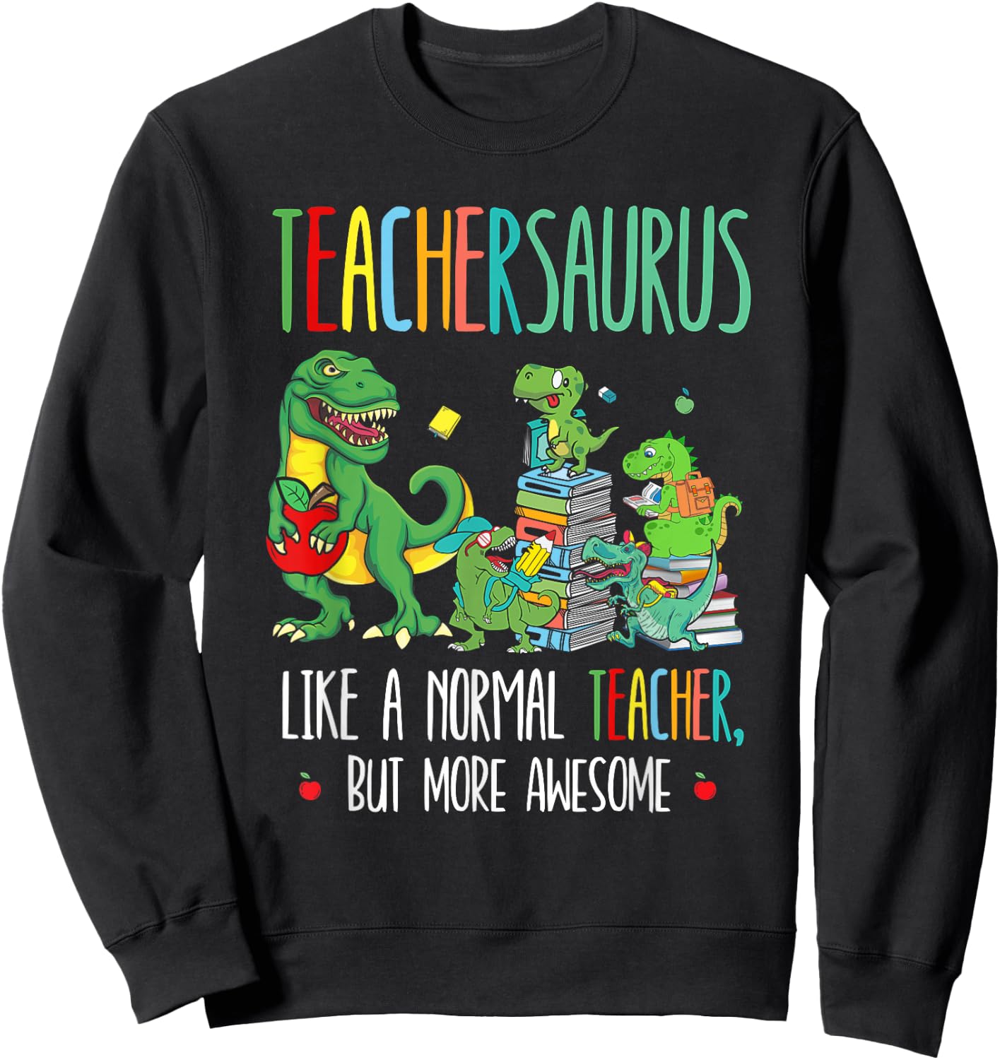 Dinosaurs Teachersaurus Like A Normal Teacher More Awesome Sweatshirt - Sweatshirt | Black