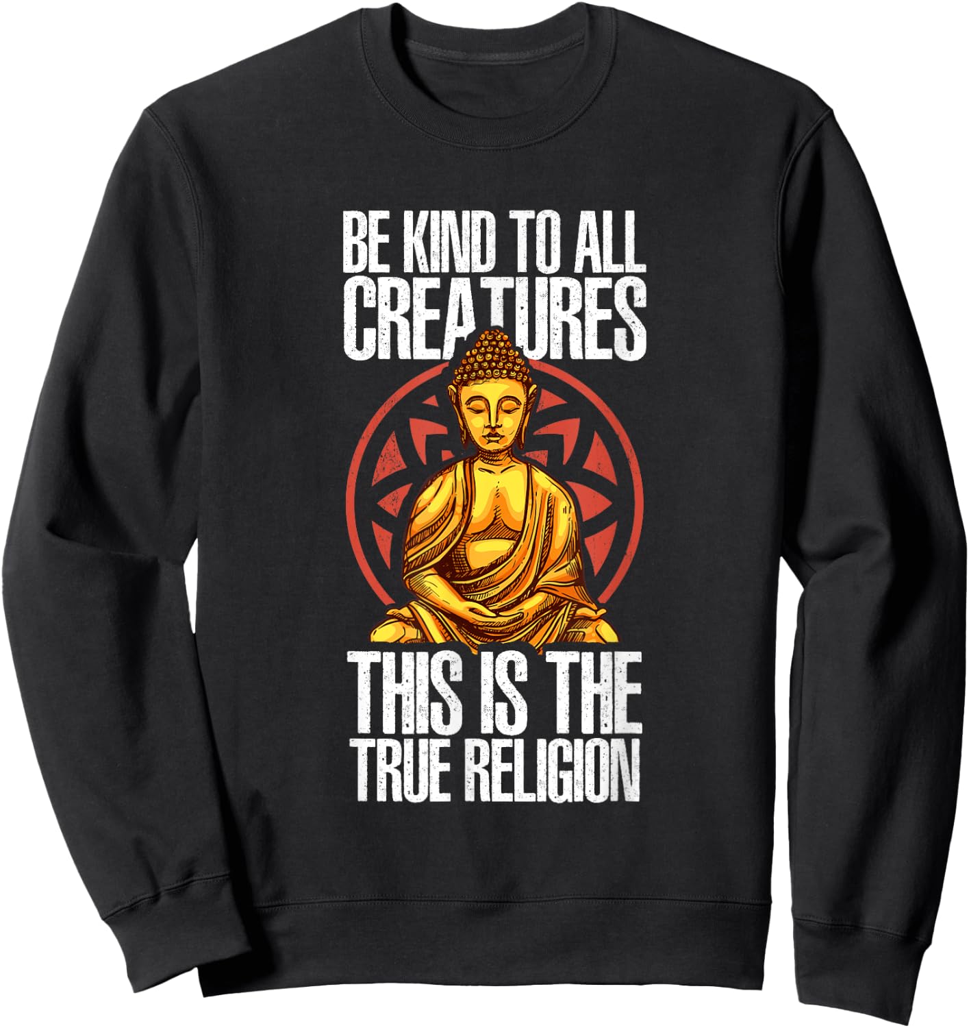 Be Kind To All Creatures This Is The Religion True | Buddha Sweatshirt - Sweatshirt | Black