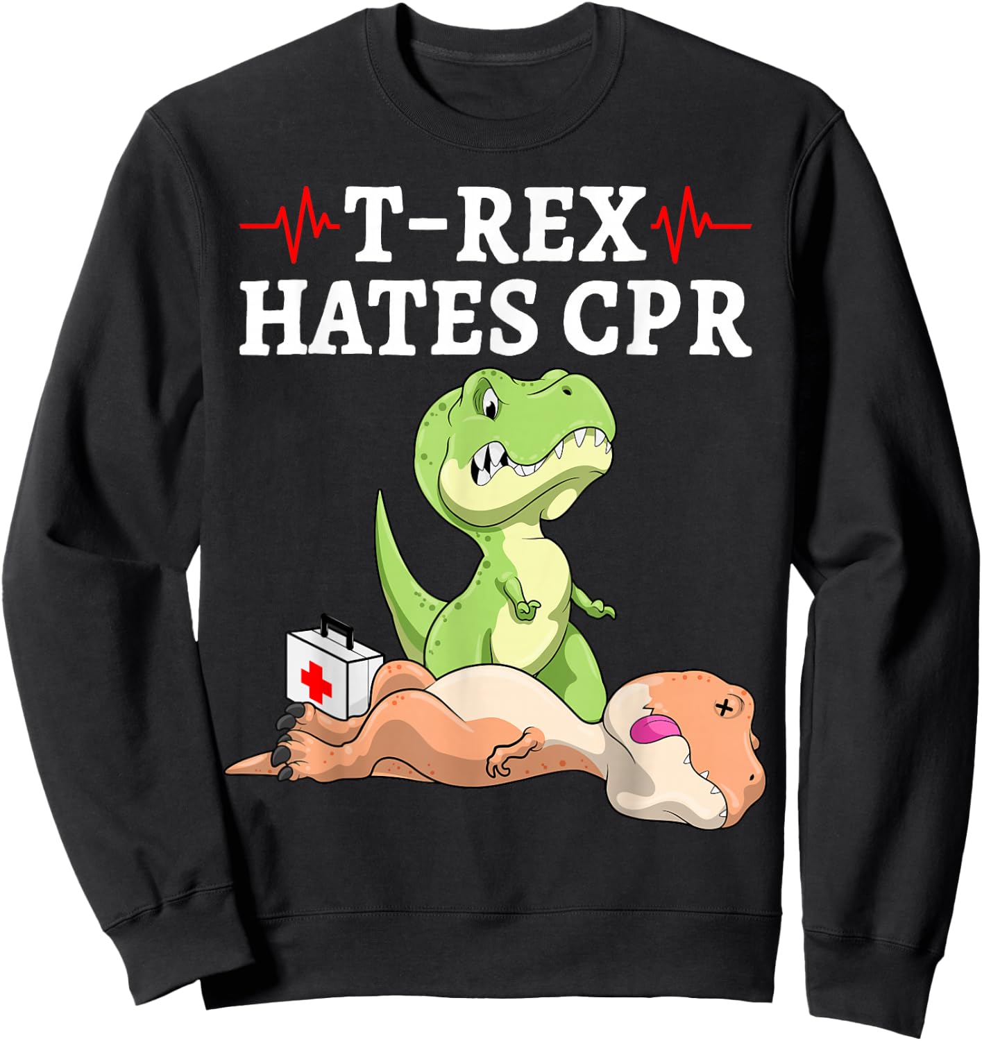 T-Rex Hates CPR Funny Dinosaur Extinction Pun Nurse Sweatshirt - Sweatshirt | Black
