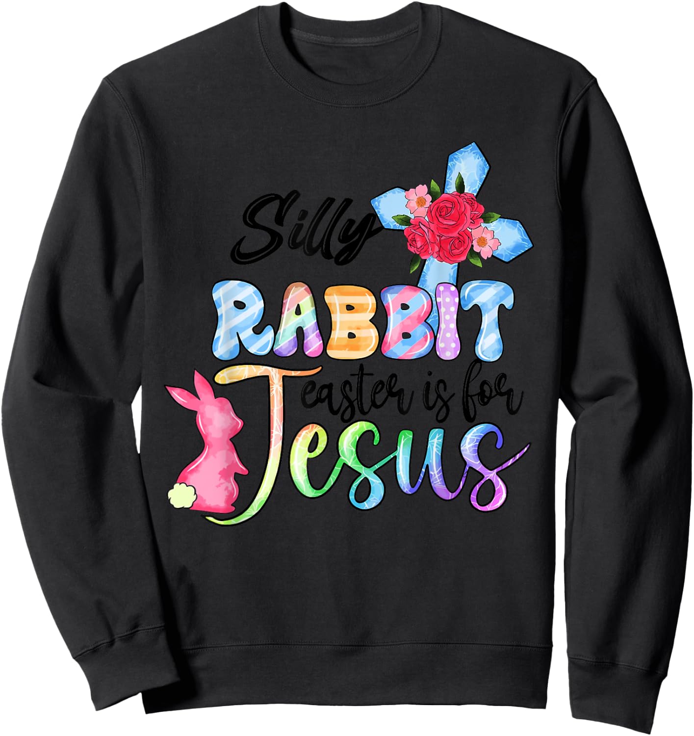 Silly Rabbit Easter Is For Jesus Christian Religious Christ Sweatshirt - Sweatshirt | Black