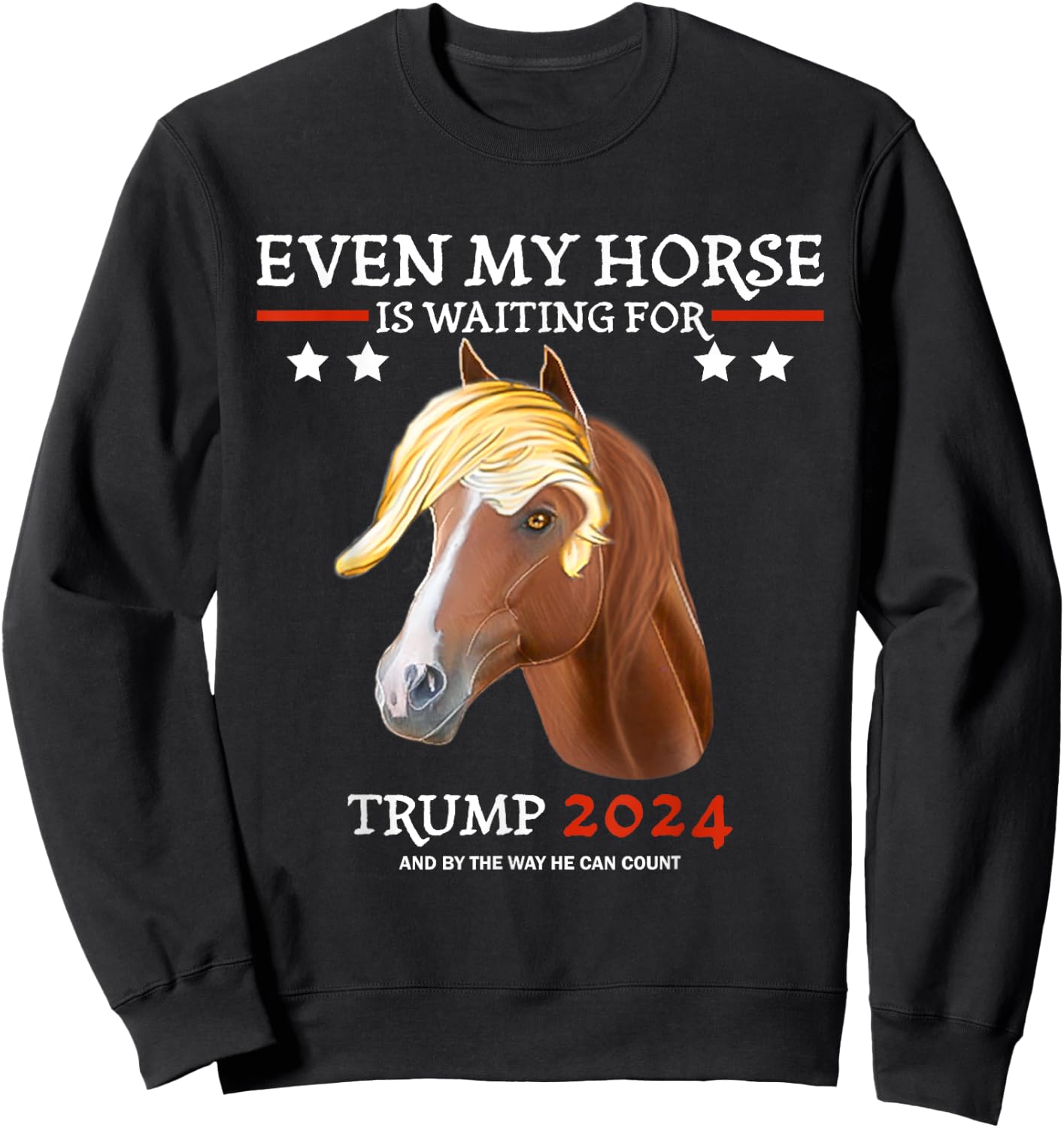 Even my horse is waiting for trump 2024, Trump fans Sweatshirt - Sweatshirt | Black