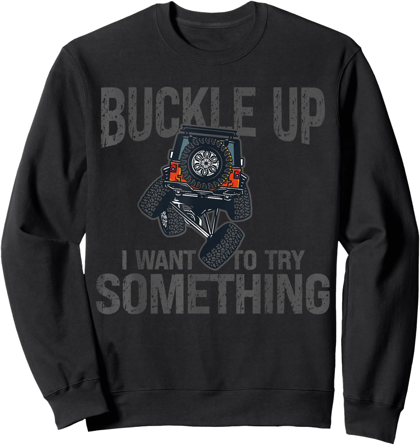 Funny Buckle Up I Want To Try Something Offroad 4x4 Recovery Sweatshirt - Sweatshirt | Black