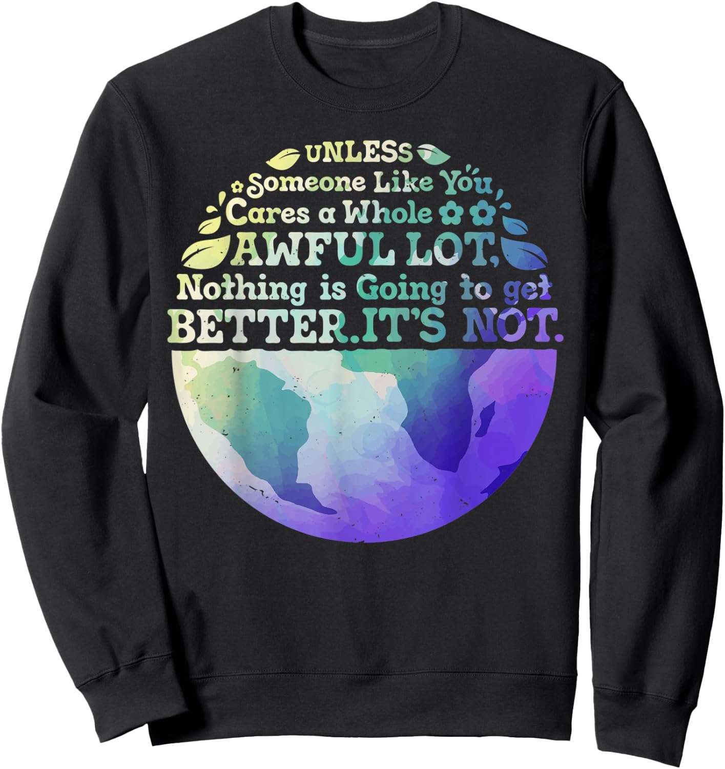 Earth Day Unless Someone Like You Cares A Whole Awful Lot Sweatshirt - Sweatshirt | Black