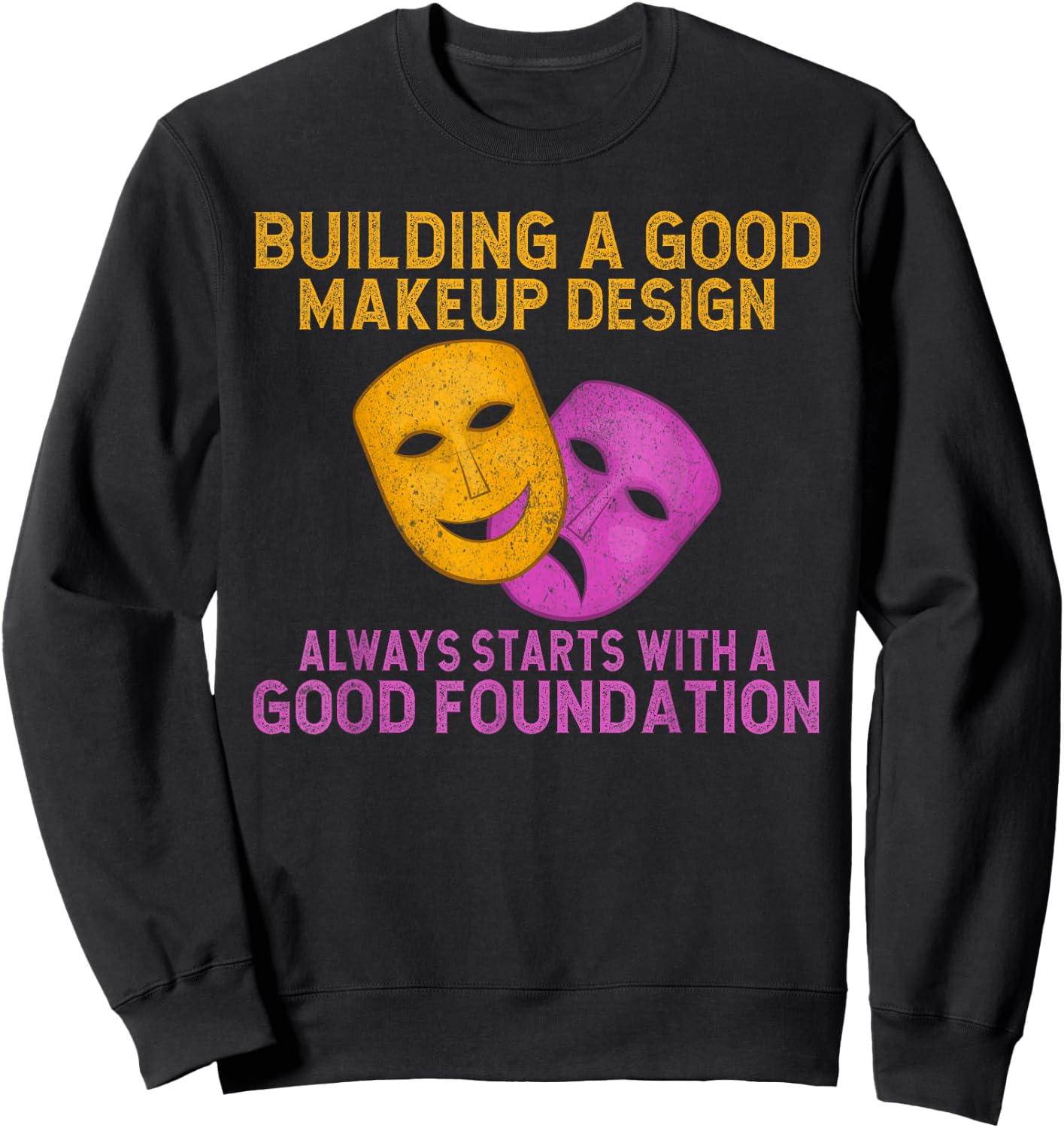 Building good Makeup Design always starts Foundation Theater Sweatshirt - Sweatshirt | Black